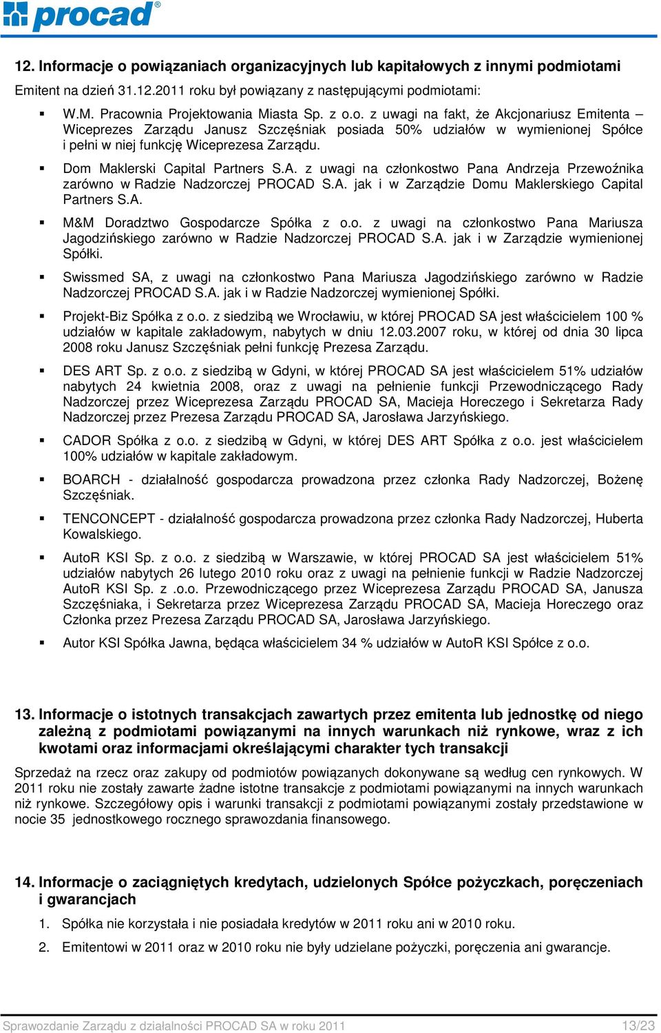 Dom Maklerski Capital Partners S.A. z uwagi na członkostwo Pana Andrzeja Przewoźnika zarówno w Radzie Nadzorczej PROCAD S.A. jak i w Zarządzie Domu Maklerskiego Capital Partners S.A. M&M Doradztwo Gospodarcze Spółka z o.