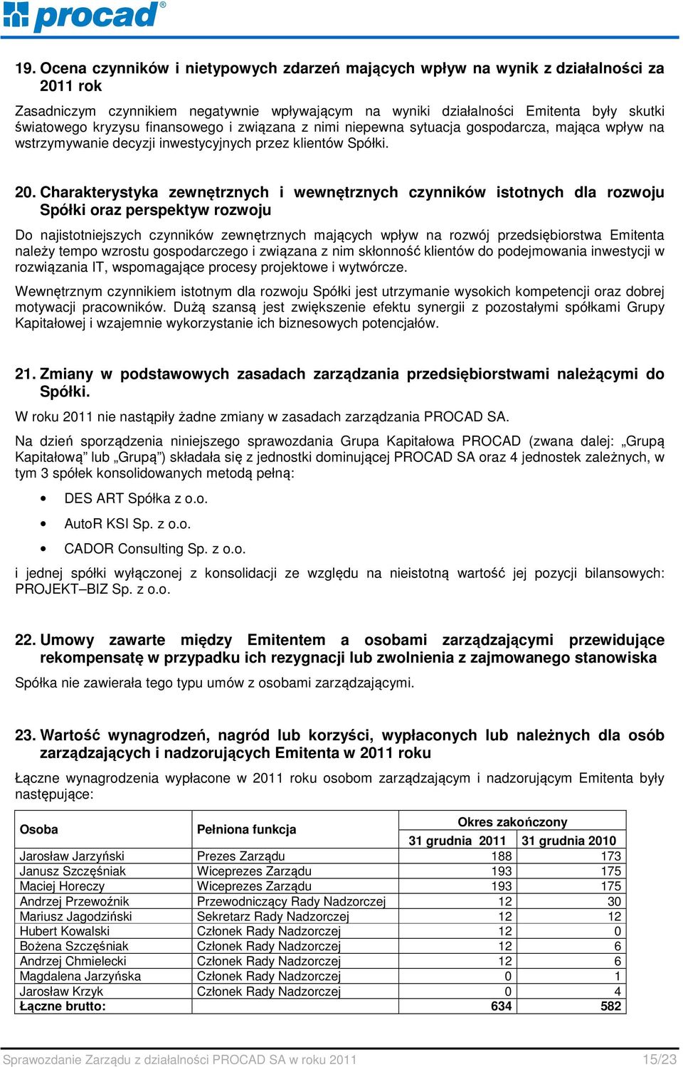 Charakterystyka zewnętrznych i wewnętrznych czynników istotnych dla rozwoju Spółki oraz perspektyw rozwoju Do najistotniejszych czynników zewnętrznych mających wpływ na rozwój przedsiębiorstwa