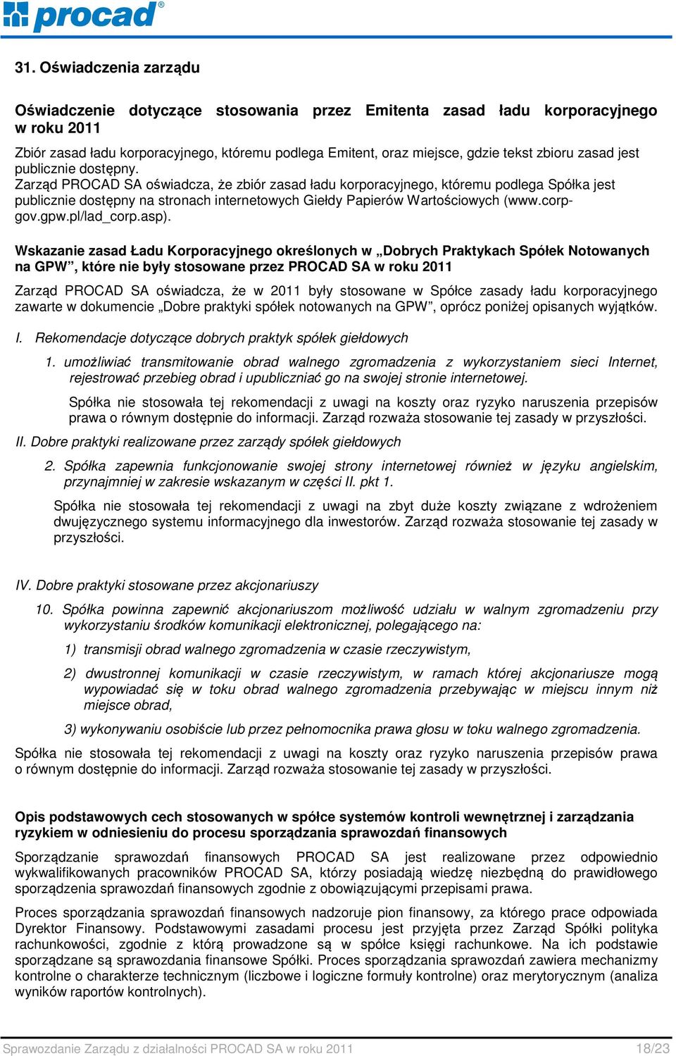 Zarząd PROCAD SA oświadcza, że zbiór zasad ładu korporacyjnego, któremu podlega Spółka jest publicznie dostępny na stronach internetowych Giełdy Papierów Wartościowych (www.corpgov.gpw.pl/lad_corp.