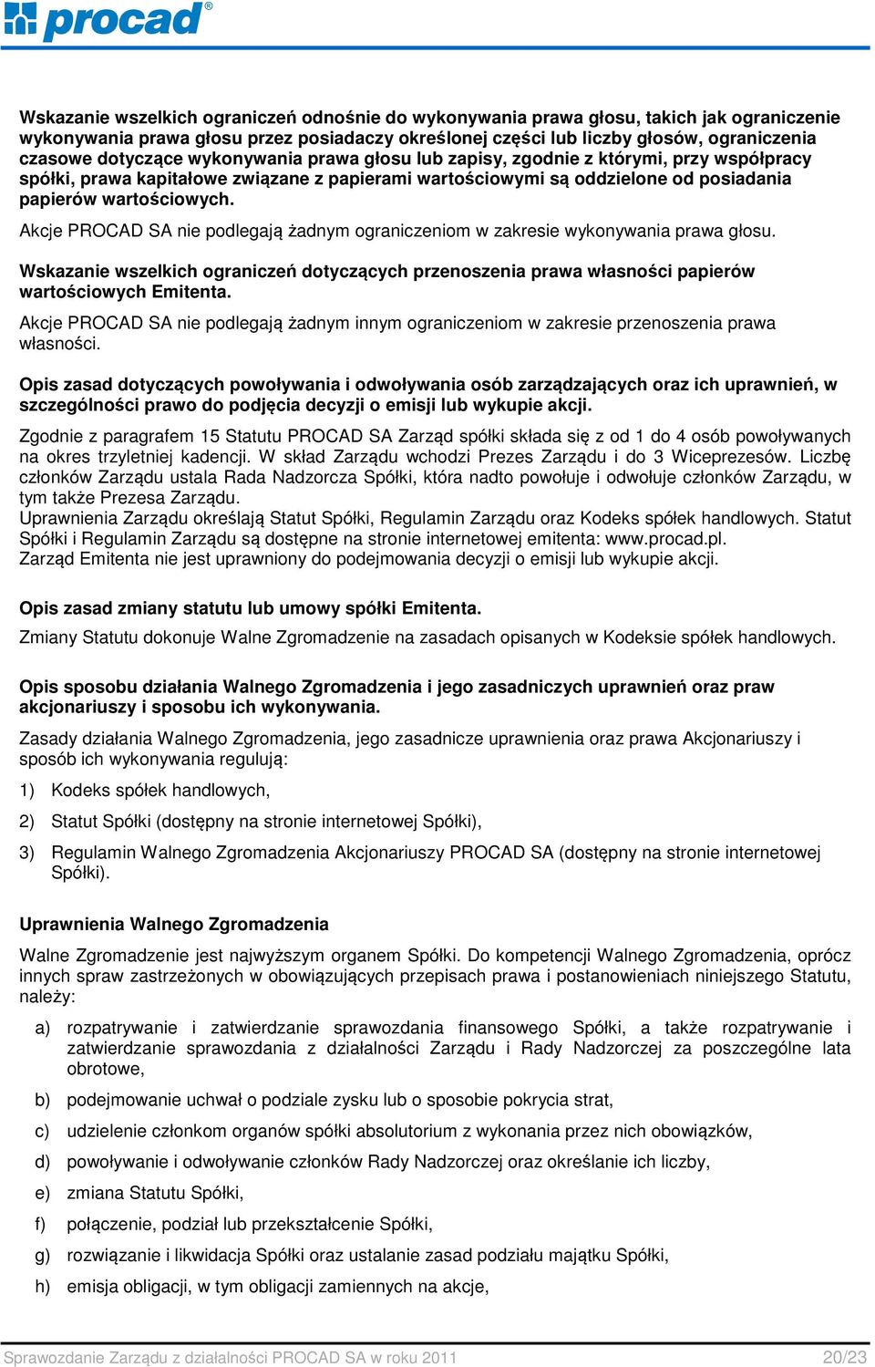 Akcje PROCAD SA nie podlegają żadnym ograniczeniom w zakresie wykonywania prawa głosu. Wskazanie wszelkich ograniczeń dotyczących przenoszenia prawa własności papierów wartościowych Emitenta.