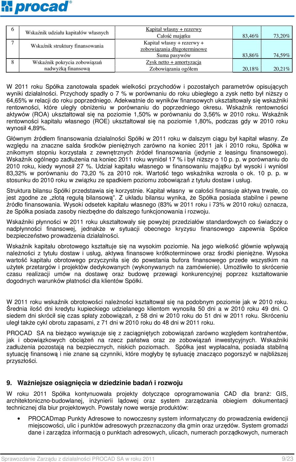 parametrów opisujących wyniki działalności. Przychody spadły o 7 % w porównaniu do roku ubiegłego a zysk netto był niższy o 64,65% w relacji do roku poprzedniego.