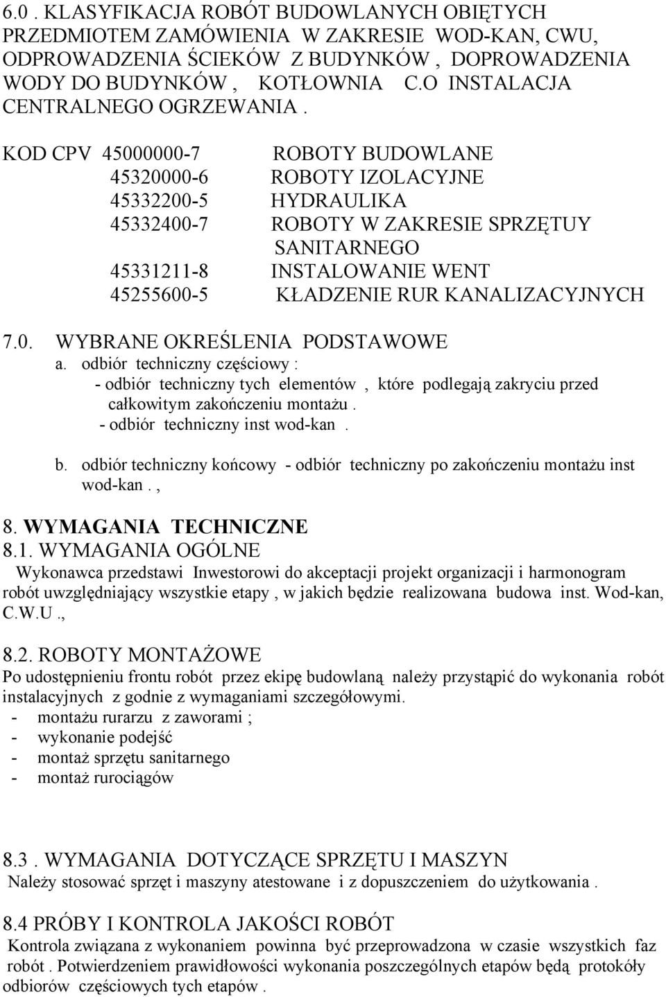 KOD CPV 45000000-7 ROBOTY BUDOWLANE 45320000-6 ROBOTY IZOLACYJNE 45332200-5 HYDRAULIKA 45332400-7 ROBOTY W ZAKRESIE SPRZĘTUY SANITARNEGO 45331211-8 INSTALOWANIE WENT 45255600-5 KŁADZENIE RUR