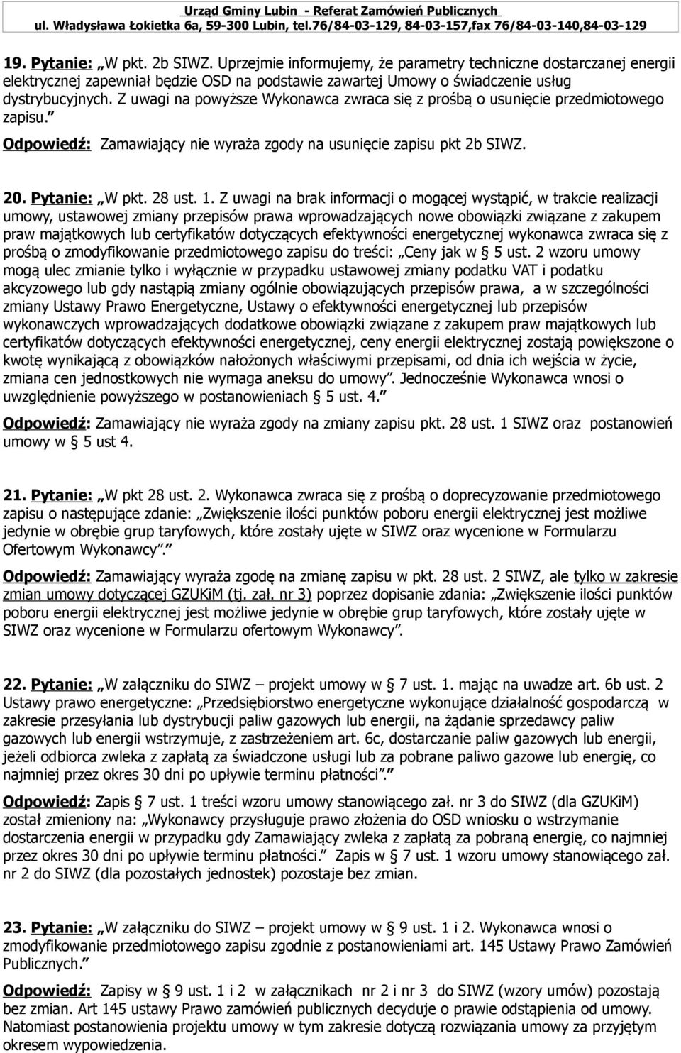 Z uwagi na brak informacji o mogącej wystąpić, w trakcie realizacji umowy, ustawowej zmiany przepisów prawa wprowadzających nowe obowiązki związane z zakupem praw majątkowych lub certyfikatów