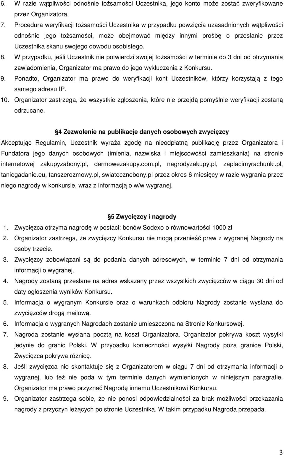 dowodu osobistego. 8. W przypadku, jeśli Uczestnik nie potwierdzi swojej tożsamości w terminie do 3 dni od otrzymania zawiadomienia, Organizator ma prawo do jego wykluczenia z Konkursu. 9.