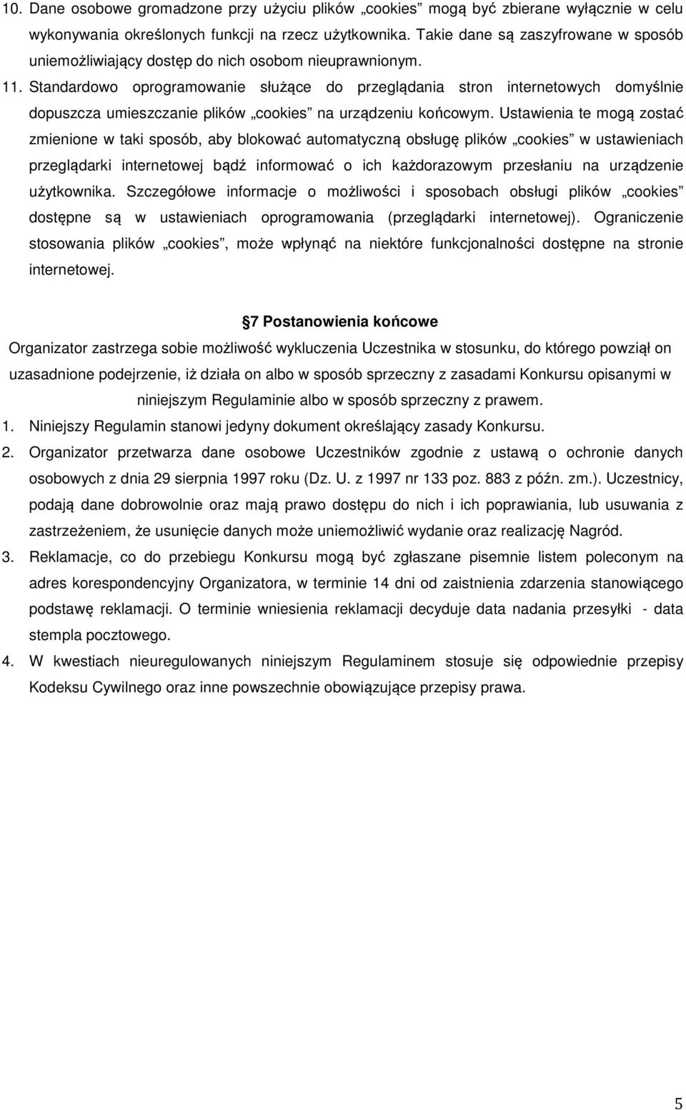 Standardowo oprogramowanie służące do przeglądania stron internetowych domyślnie dopuszcza umieszczanie plików cookies na urządzeniu końcowym.