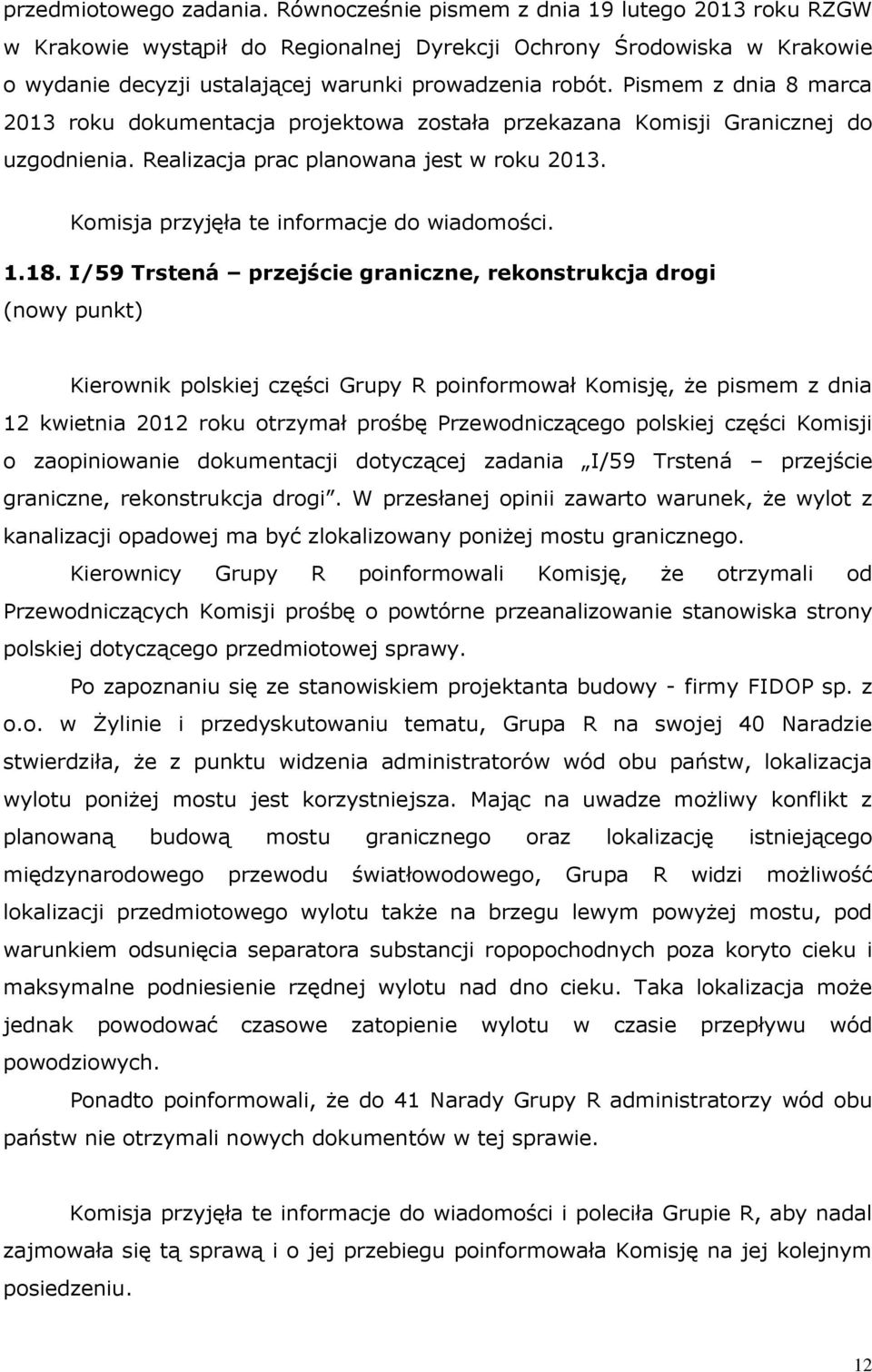 Pismem z dnia 8 marca 2013 roku dokumentacja projektowa została przekazana Komisji Granicznej do uzgodnienia. Realizacja prac planowana jest w roku 2013. Komisja przyjęła te informacje do wiadomości.