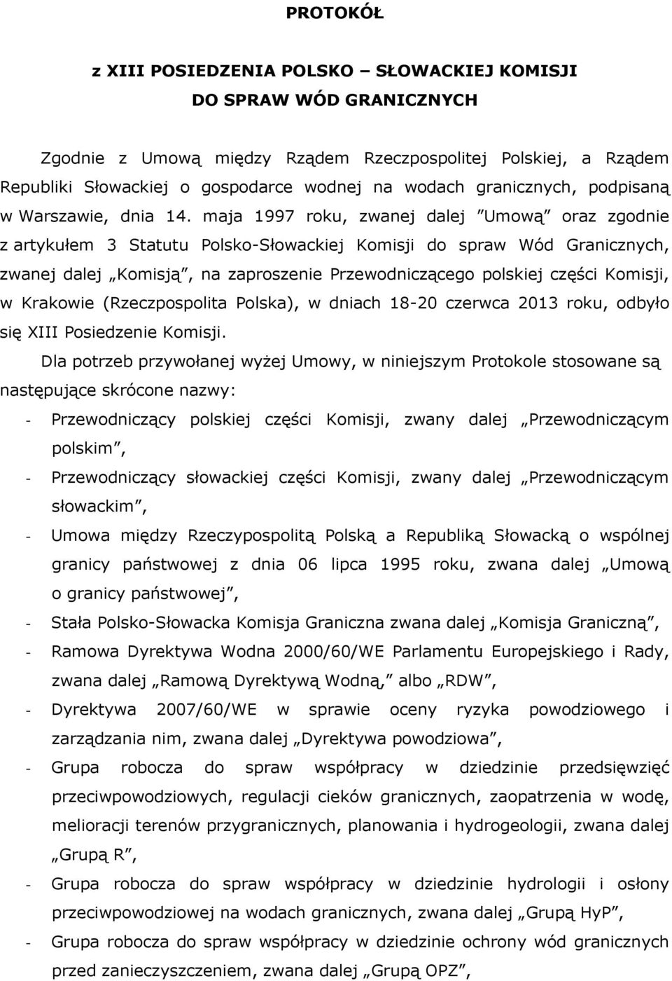 maja 1997 roku, zwanej dalej Umową oraz zgodnie z artykułem 3 Statutu Polsko-Słowackiej Komisji do spraw Wód Granicznych, zwanej dalej Komisją, na zaproszenie Przewodniczącego polskiej części