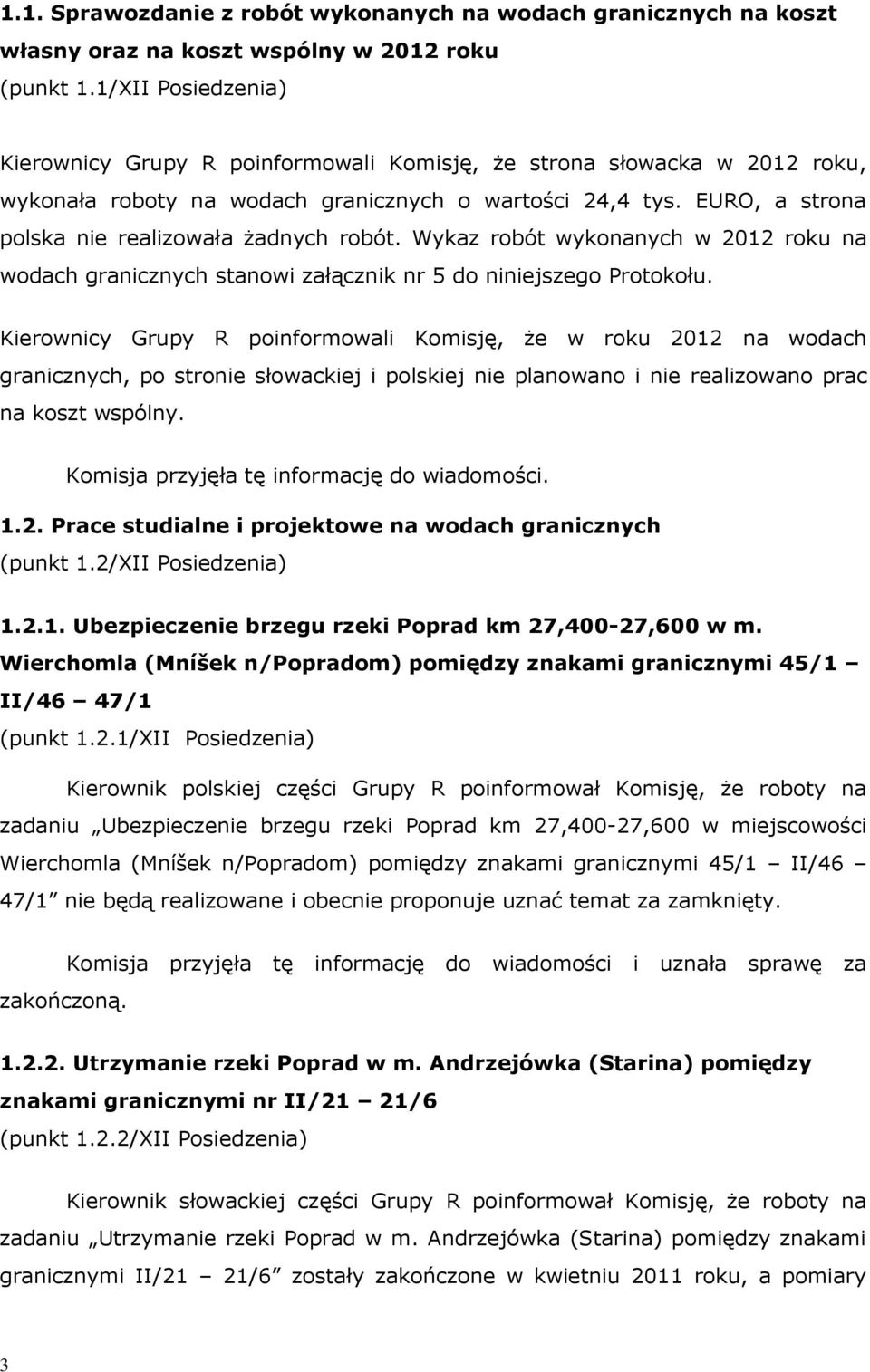 EURO, a strona polska nie realizowała żadnych robót. Wykaz robót wykonanych w 2012 roku na wodach granicznych stanowi załącznik nr 5 do niniejszego Protokołu.