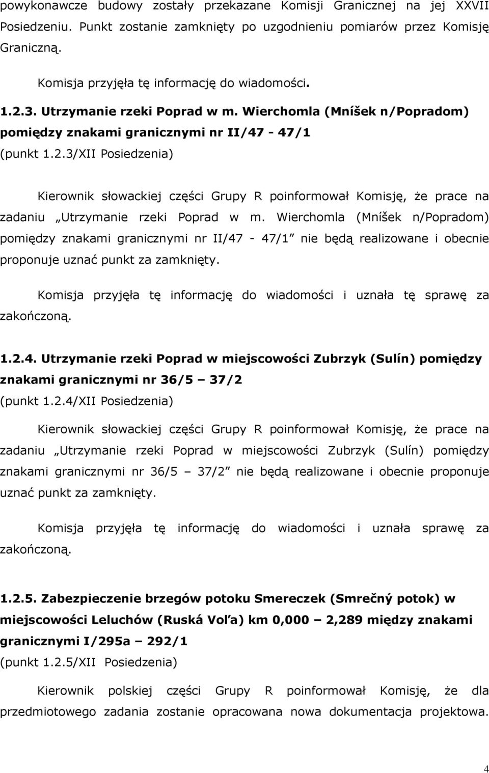 3/XII Posiedzenia) Kierownik słowackiej części Grupy R poinformował Komisję, że prace na zadaniu Utrzymanie rzeki Poprad w m.