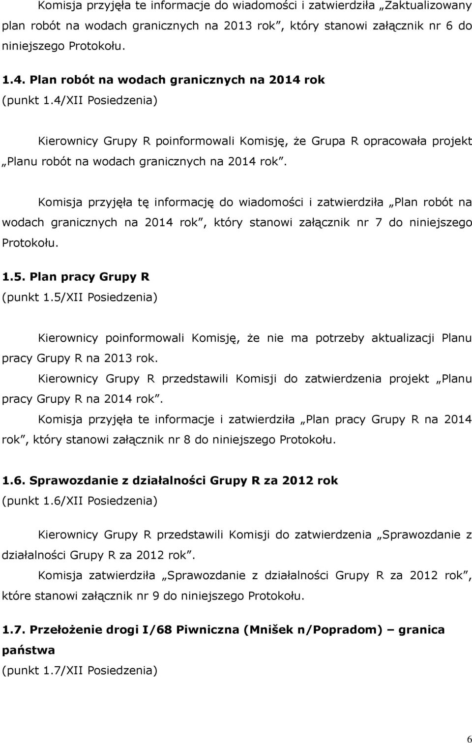 Komisja przyjęła tę informację do wiadomości i zatwierdziła Plan robót na wodach granicznych na 2014 rok, który stanowi załącznik nr 7 do niniejszego Protokołu. 1.5. Plan pracy Grupy R (punkt 1.