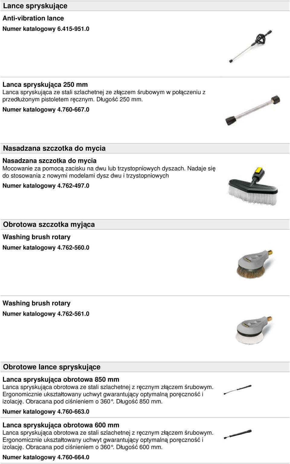 Nadaje się do stosowania z nowymi modelami dysz dwu i trzystopniowych Numer katalogowy 4.762-497.0 Obrotowa szczotka myjąca Washing brush rotary Numer katalogowy 4.762-560.