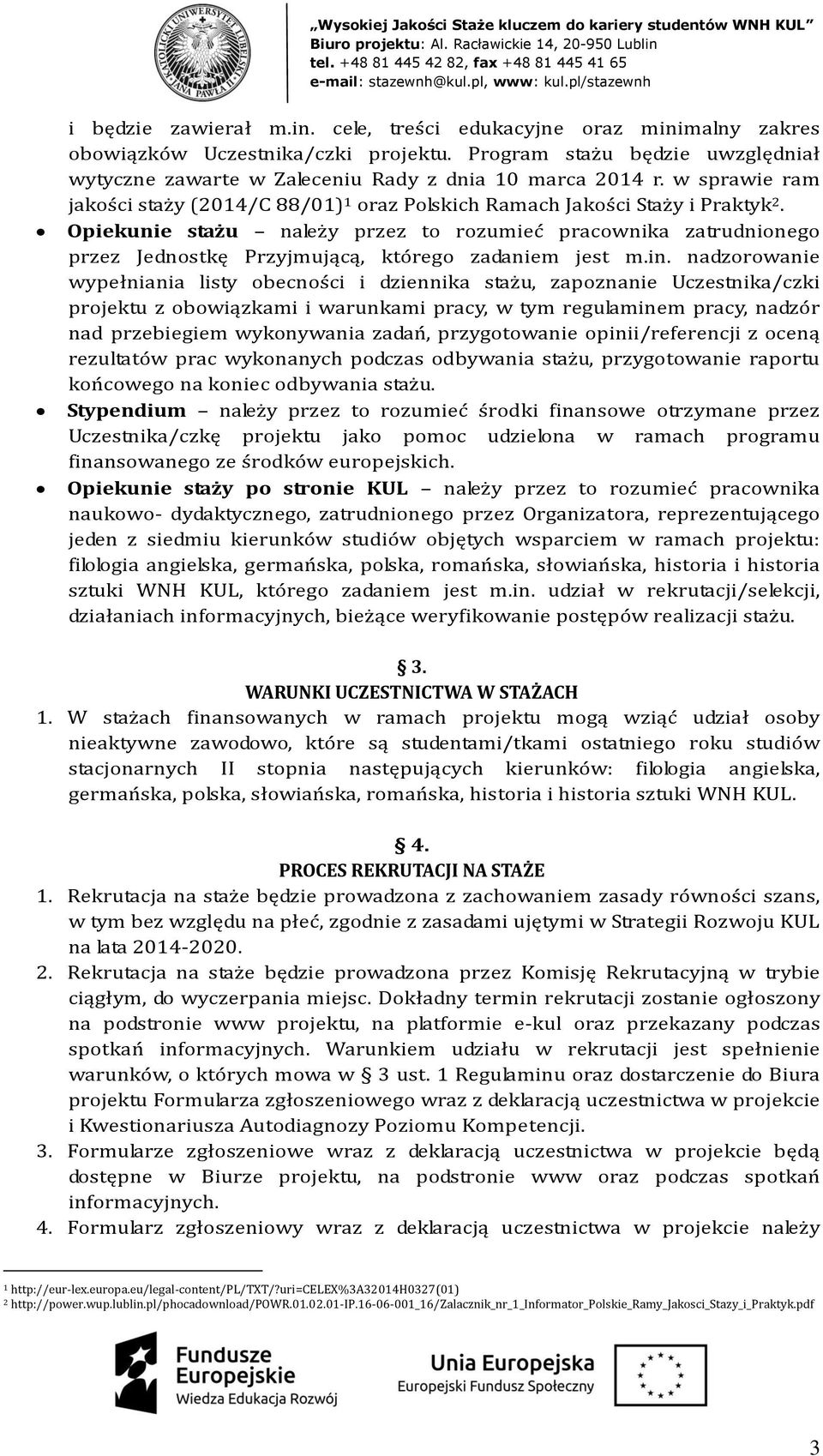 Opiekunie stażu należy przez to rozumieć pracownika zatrudnionego przez Jednostkę Przyjmującą, którego zadaniem jest m.in.