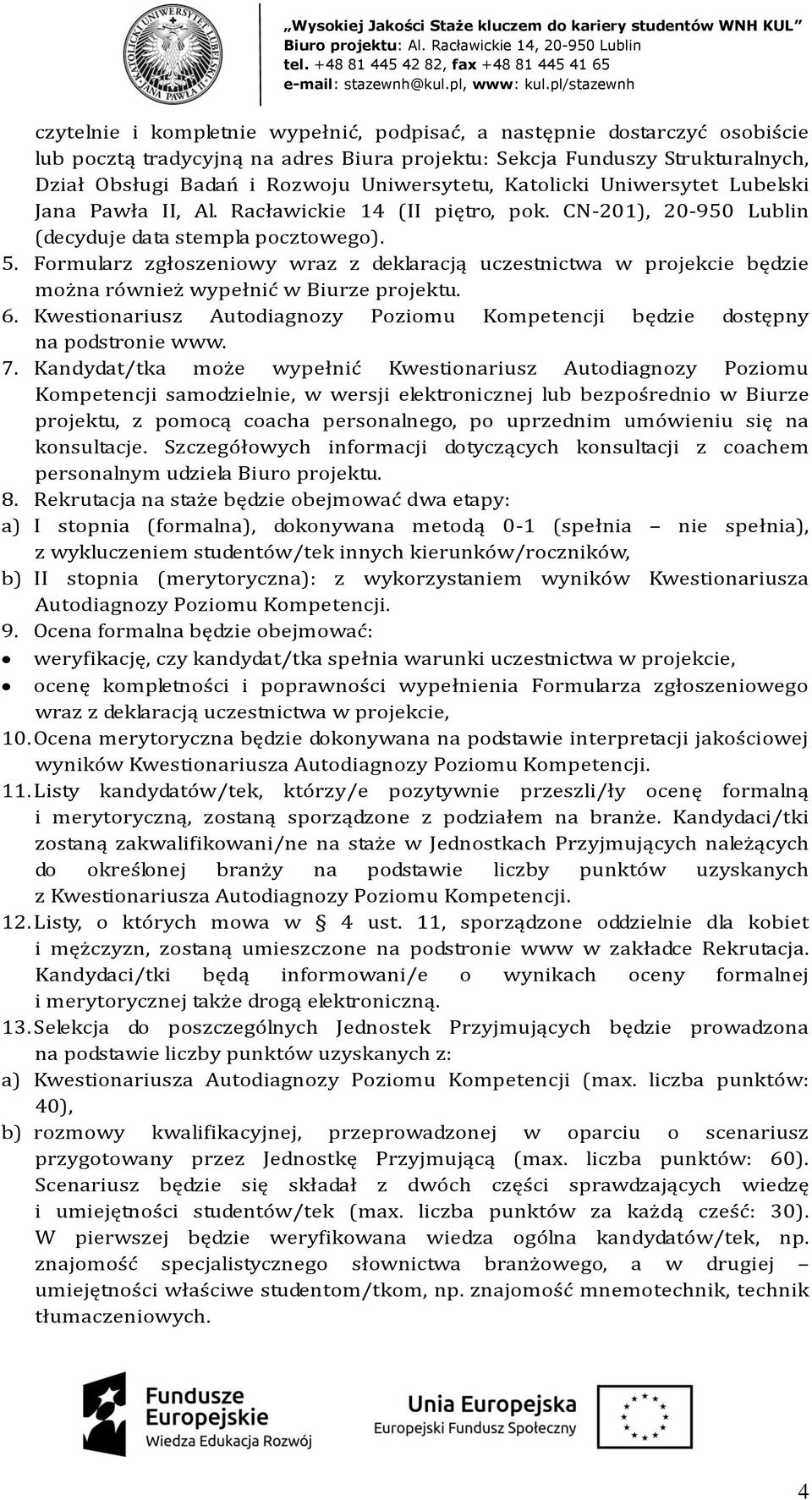 Formularz zgłoszeniowy wraz z deklaracją uczestnictwa w projekcie będzie można również wypełnić w Biurze projektu. 6. Kwestionariusz Autodiagnozy Poziomu Kompetencji będzie dostępny na podstronie www.