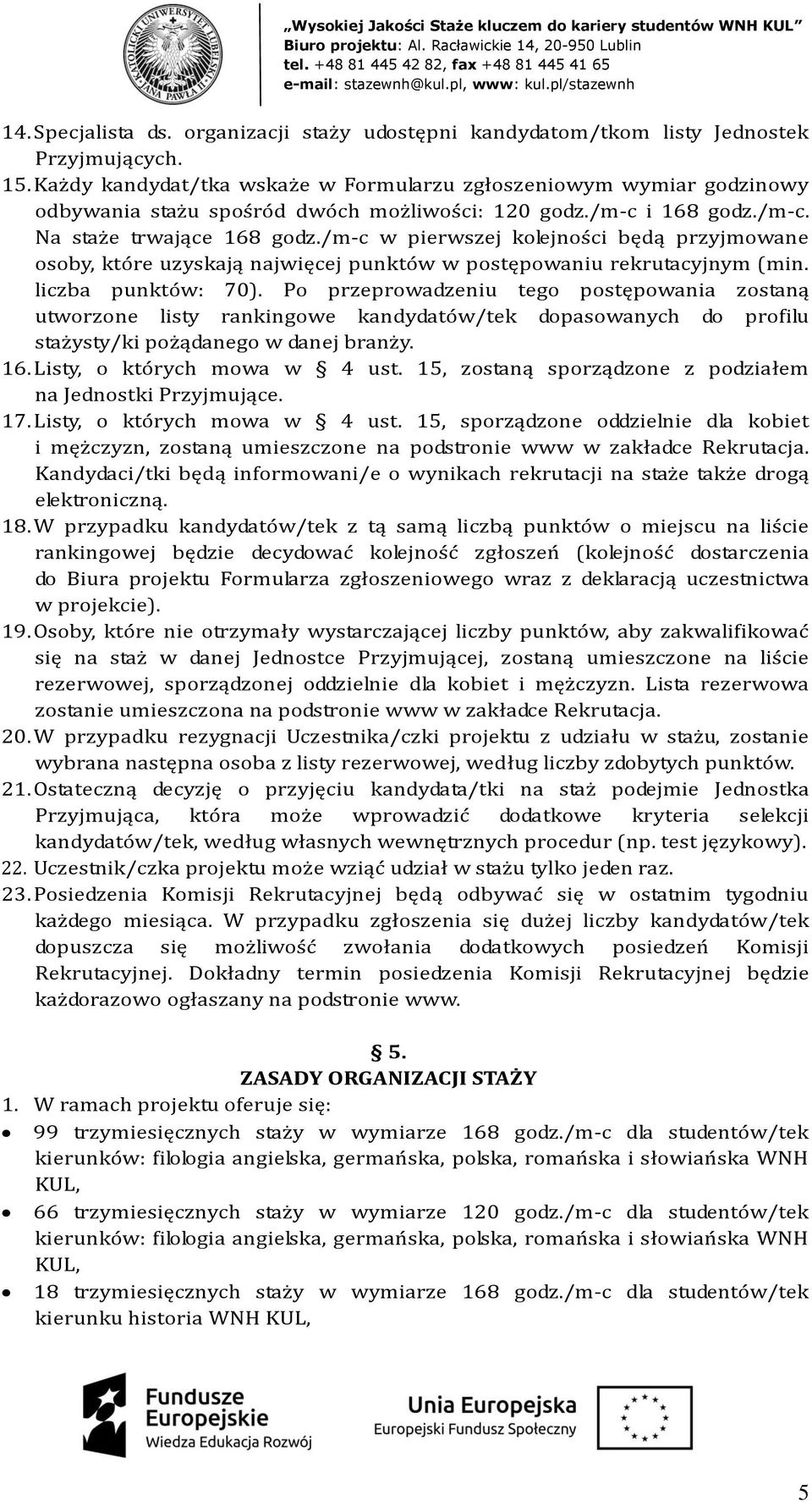 /m-c w pierwszej kolejności będą przyjmowane osoby, które uzyskają najwięcej punktów w postępowaniu rekrutacyjnym (min. liczba punktów: 70).