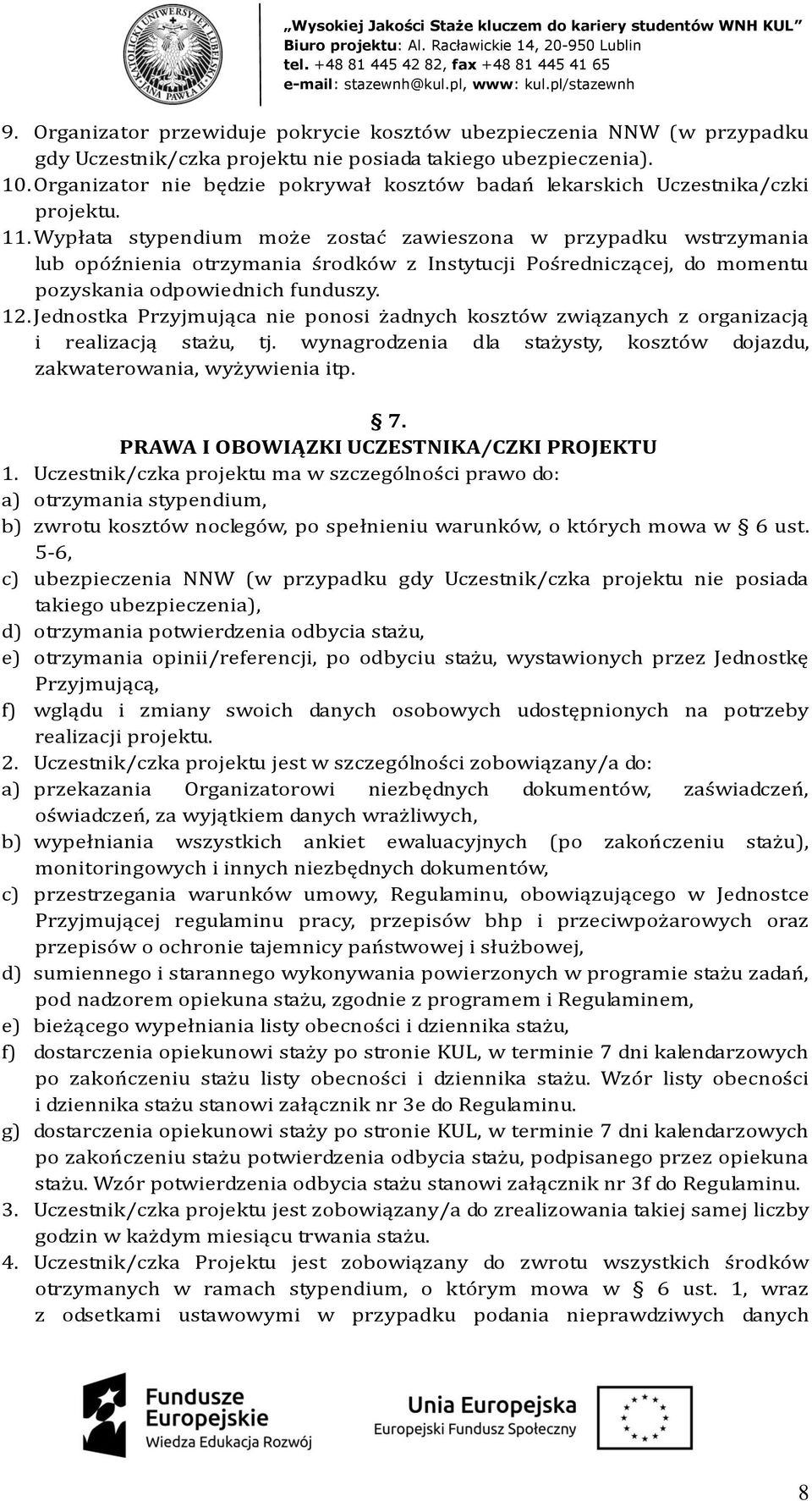 Wypłata stypendium może zostać zawieszona w przypadku wstrzymania lub opóźnienia otrzymania środków z Instytucji Pośredniczącej, do momentu pozyskania odpowiednich funduszy. 12.