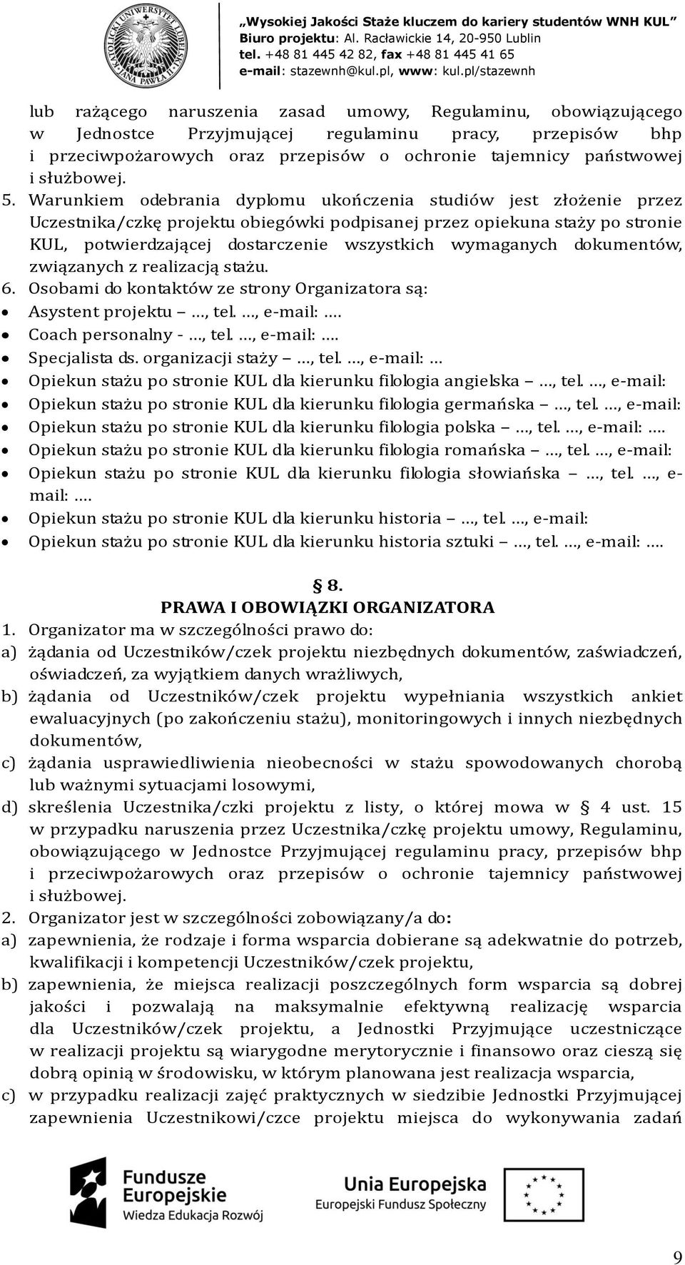 wymaganych dokumentów, związanych z realizacją stażu. 6. Osobami do kontaktów ze strony Organizatora są: Asystent projektu, tel., e-mail:. Coach personalny -, tel., e-mail:. Specjalista ds.