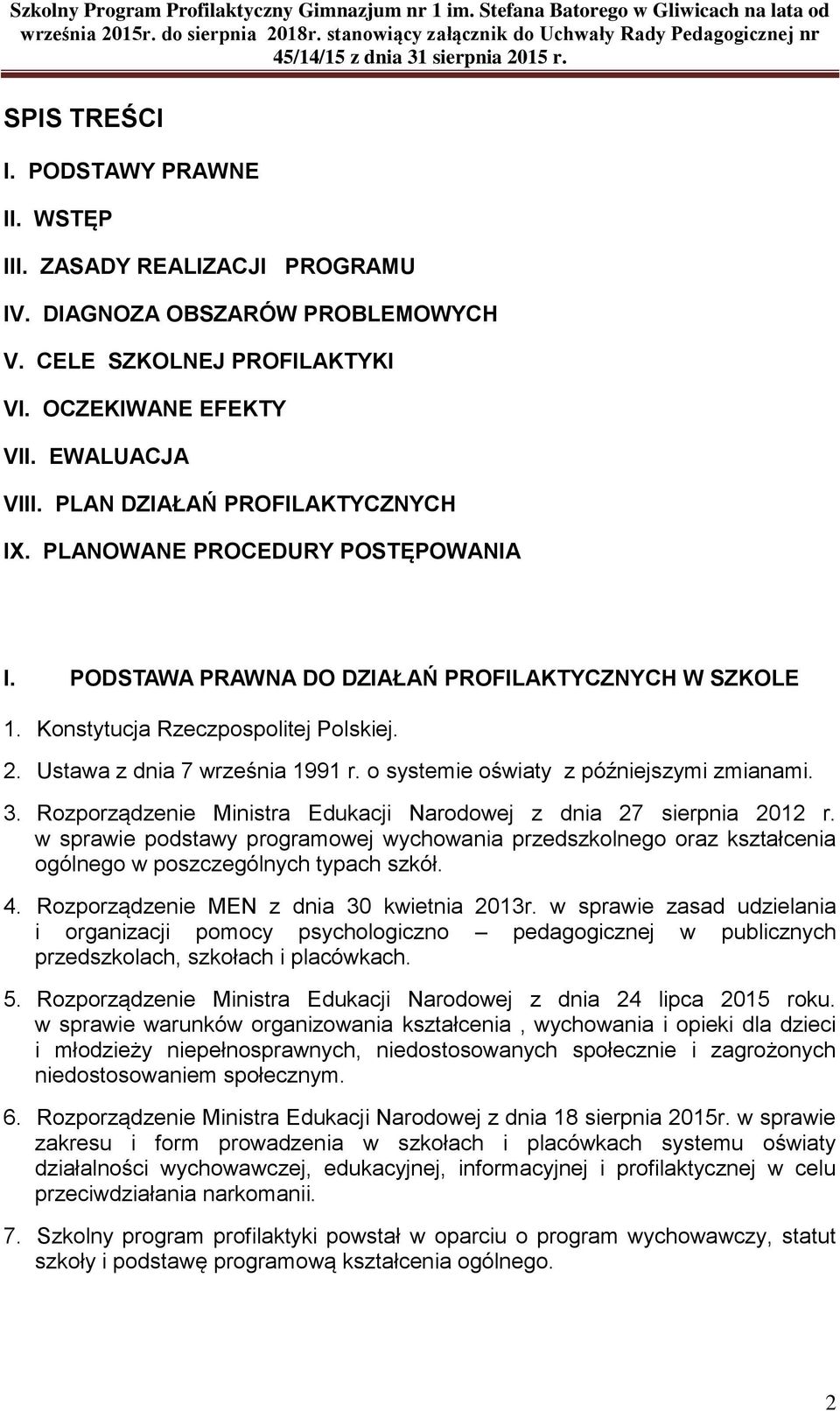 CELE SZKOLNEJ PROFILAKTYKI VI. OCZEKIWANE EFEKTY VII. EWALUACJA VIII. PLAN DZIAŁAŃ PROFILAKTYCZNYCH IX. PLANOWANE PROCEDURY POSTĘPOWANIA I. PODSTAWA PRAWNA DO DZIAŁAŃ PROFILAKTYCZNYCH W SZKOLE 1.