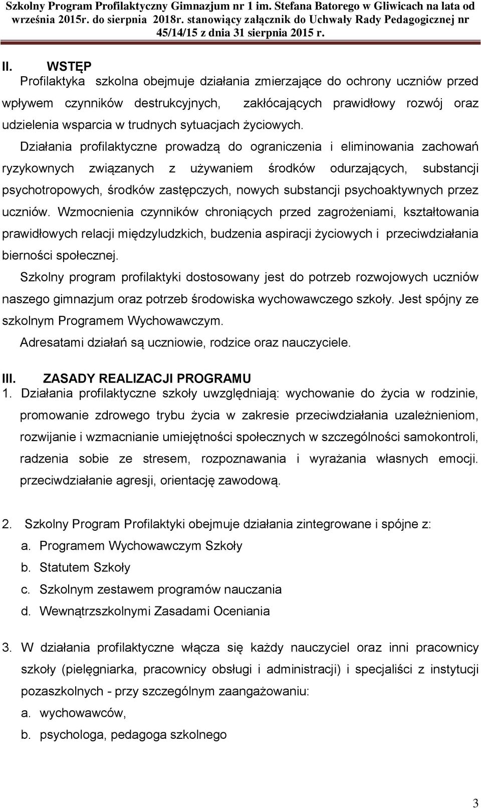 WSTĘP Profilaktyka szkolna obejmuje działania zmierzające do ochrony uczniów przed wpływem czynników destrukcyjnych, udzielenia wsparcia w trudnych sytuacjach życiowych.