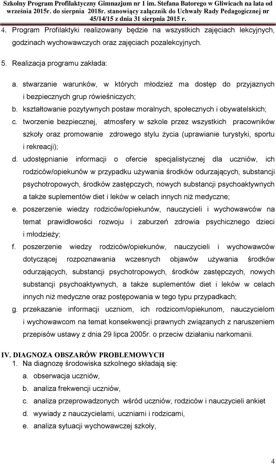 5. Realizacja programu zakłada: a. stwarzanie warunków, w których młodzież ma dostęp do przyjaznych i bezpiecznych grup rówieśniczych; b.