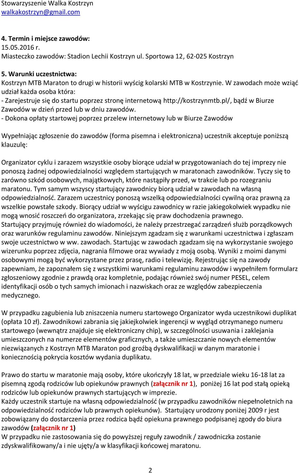 W zawodach może wziąć udział każda osoba która: - Zarejestruje się do startu poprzez stronę internetową http://kostrzynmtb.pl/, bądź w Biurze Zawodów w dzień przed lub w dniu zawodów.