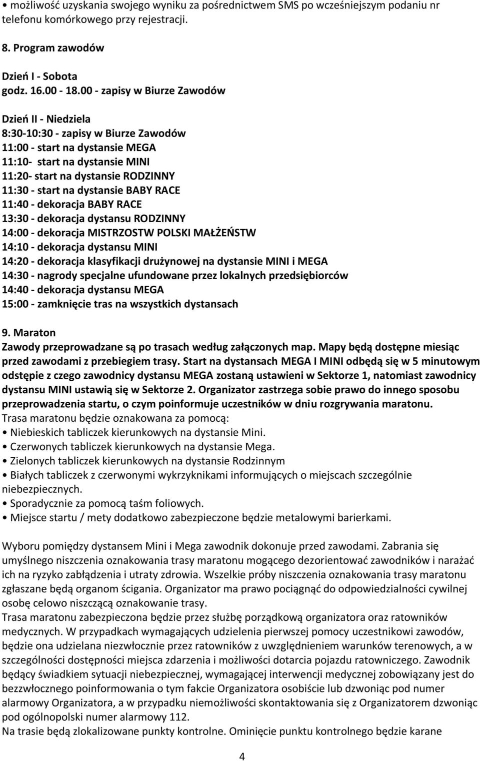 na dystansie BABY RACE 11:40 - dekoracja BABY RACE 13:30 - dekoracja dystansu RODZINNY 14:00 - dekoracja MISTRZOSTW POLSKI MAŁŻEŃSTW 14:10 - dekoracja dystansu MINI 14:20 - dekoracja klasyfikacji