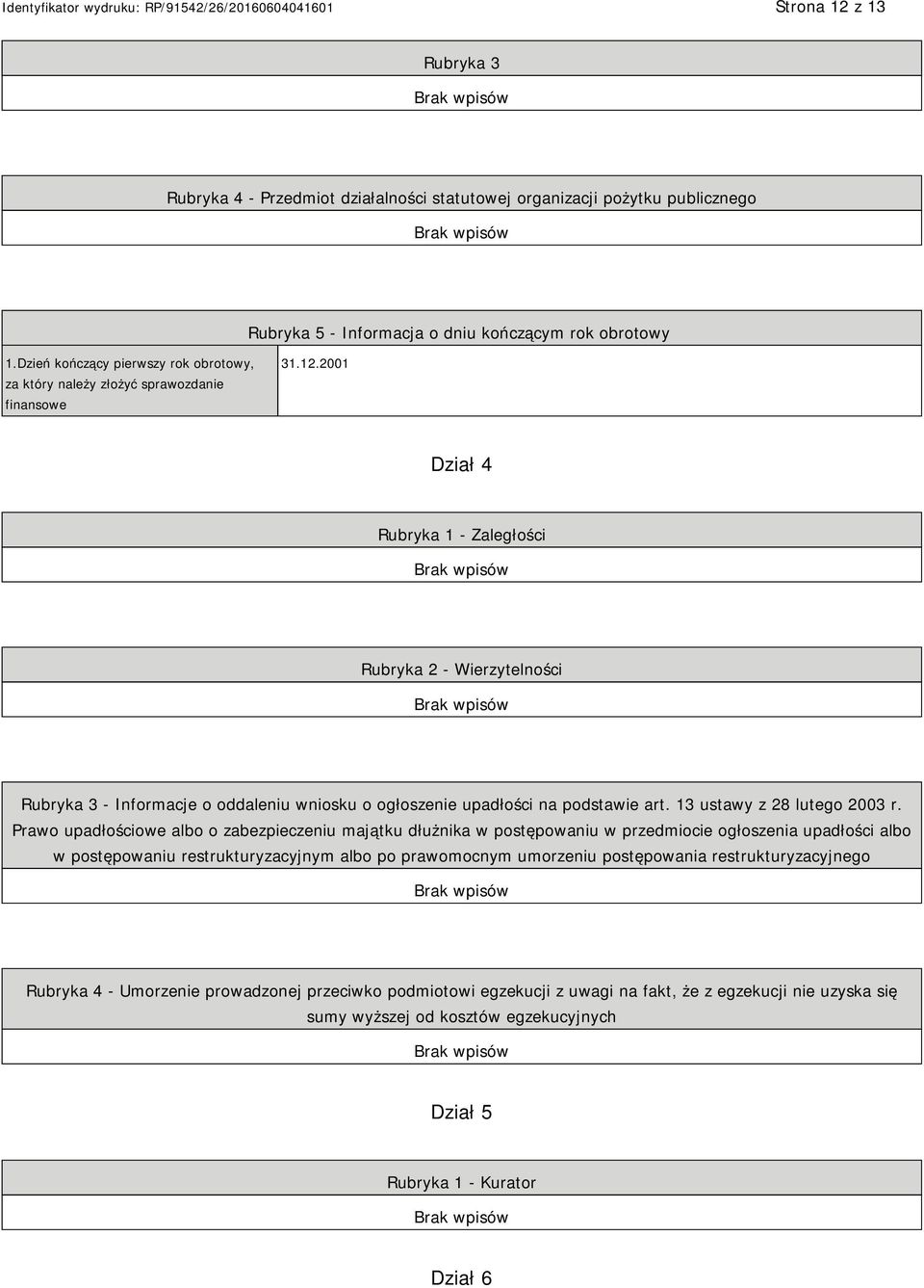 2001 Dział 4 Rubryka 1 - Zaległości Rubryka 2 - Wierzytelności Rubryka 3 - Informacje o oddaleniu wniosku o ogłoszenie upadłości na podstawie art. 13 ustawy z 28 lutego 2003 r.