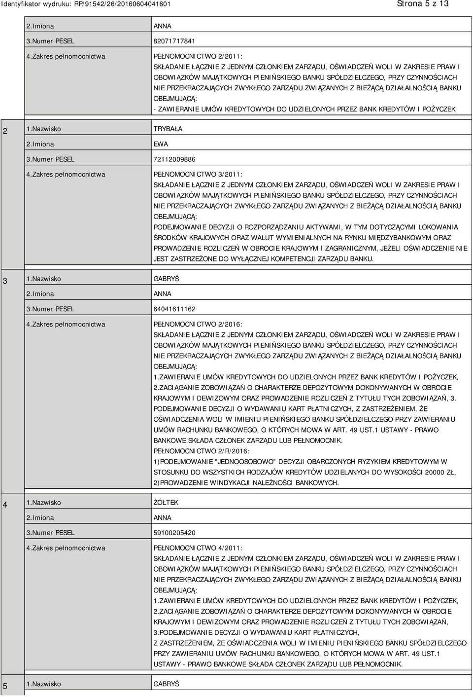 Zakres pełnomocnictwa PEŁNOMOCNICTWO 3/2011: PODEJMOWANIE DECYZJI O ROZPORZĄDZANIU AKTYWAMI, W TYM DOTYCZĄCYMI LOKOWANIA ŚRODKÓW KRAJOWYCH ORAZ WALUT WYMIENIALNYCH NA RYNKU MIĘDZYBANKOWYM ORAZ