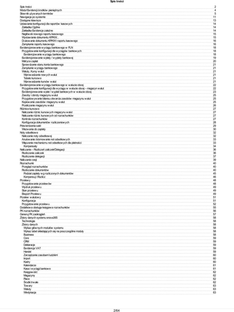 .. Drukowanie dokumentu KP/KW i raportu kasowego Zamykanie raportu kasowego Ewidencjonowanie wyciągu bankowego w PLN Przygotowanie konfiguracji dla wyciągów bankowych Ewidencjowanie wyciągu bankowego