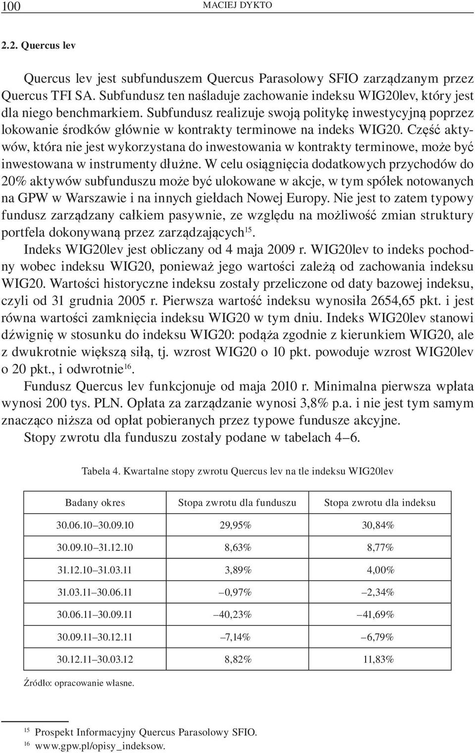 Subfundusz realizuje swoj polityk inwestycyjn poprzez lokowanie rodków g ównie w kontrakty terminowe na indeks WIG20.