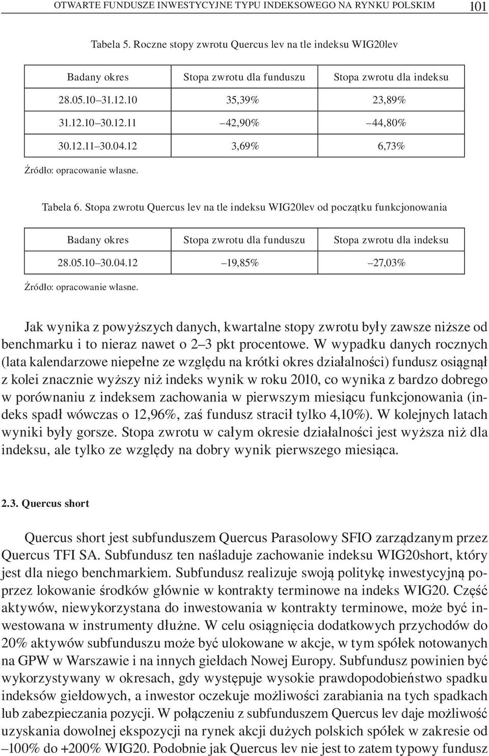 W wypadku danych rocznych (lata kalendarzowe niepe ne ze wzgl du na krótki okres dzia alno ci) fundusz osi gn z kolei znacznie wy szy ni indeks wynik w roku 2010, co wynika z bardzo dobrego w