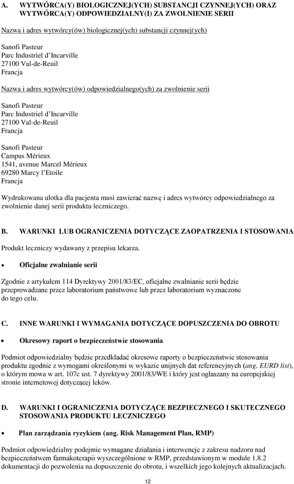 Sanofi Pasteur Campus Mérieux 1541, avenue Marcel Mérieux 69280 Marcy l Etoile Francja Wydrukowana ulotka dla pacjenta musi zawierać nazwę i adres wytwórcy odpowiedzialnego za zwolnienie danej serii