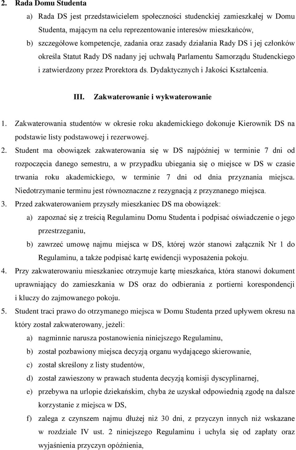 Dydaktycznych i Jakości Kształcenia. III. Zakwaterowanie i wykwaterowanie 1. Zakwaterowania studentów w okresie roku akademickiego dokonuje Kierownik DS na podstawie listy podstawowej i rezerwowej. 2.