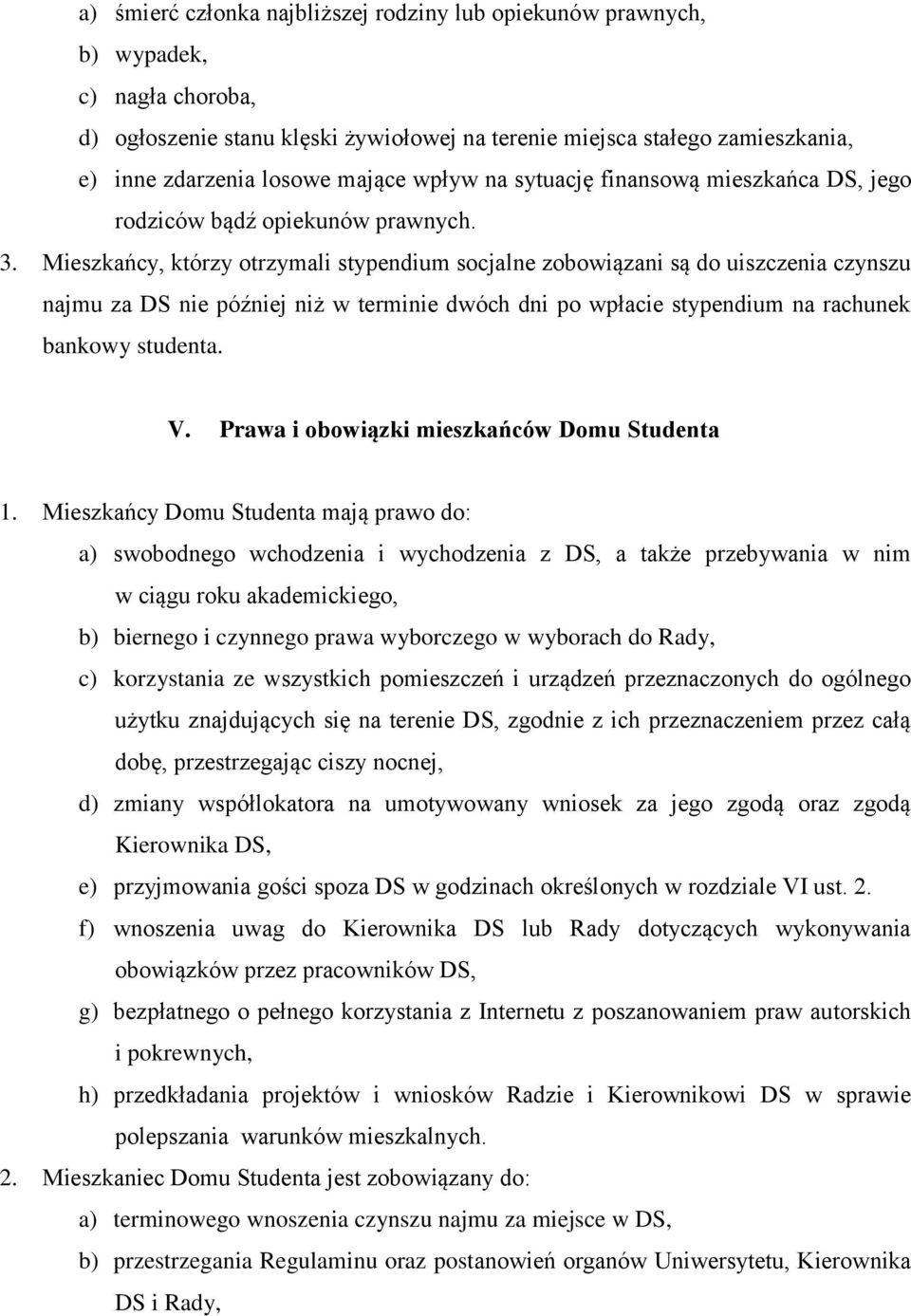 Mieszkańcy, którzy otrzymali stypendium socjalne zobowiązani są do uiszczenia czynszu najmu za DS nie później niż w terminie dwóch dni po wpłacie stypendium na rachunek bankowy studenta. V.