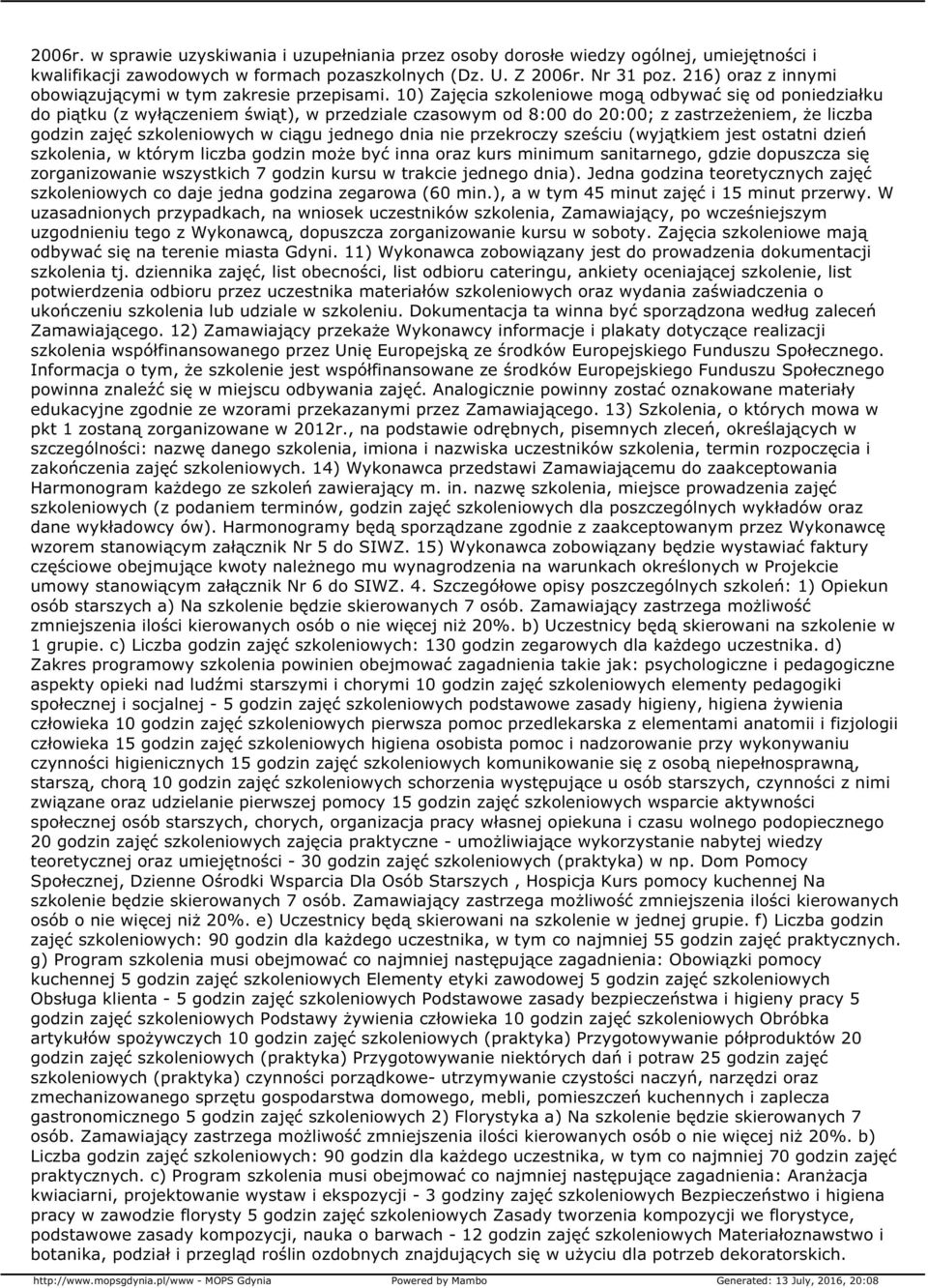 10) Zajęcia szkoleniowe mogą odbywać się od poniedziałku do piątku (z wyłączeniem świąt), w przedziale czasowym od 8:00 do 20:00; z zastrzeżeniem, że liczba godzin zajęć szkoleniowych w ciągu jednego
