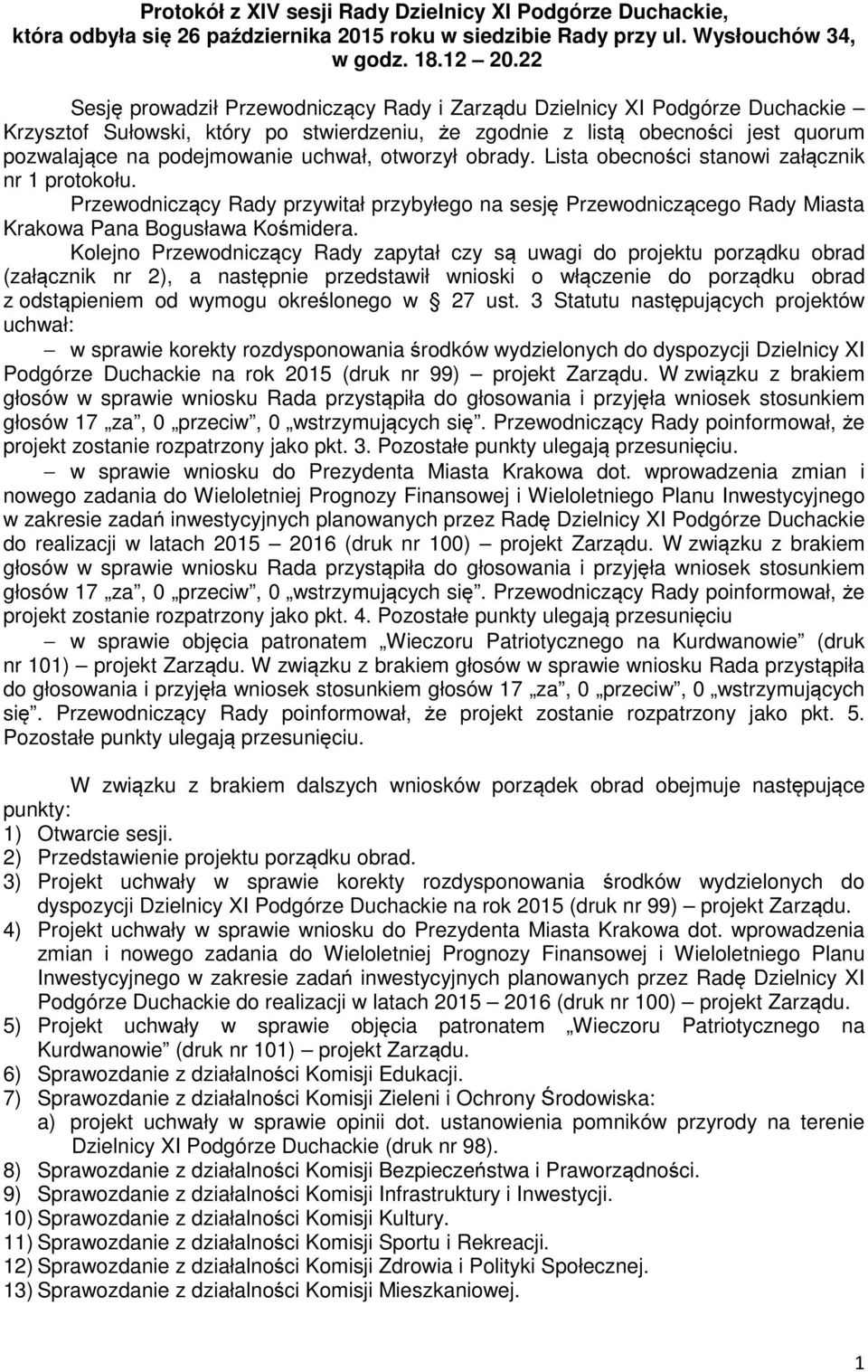 uchwał, otworzył obrady. Lista obecności stanowi załącznik nr 1 protokołu. Przewodniczący Rady przywitał przybyłego na sesję Przewodniczącego Rady Miasta Krakowa Pana Bogusława Kośmidera.