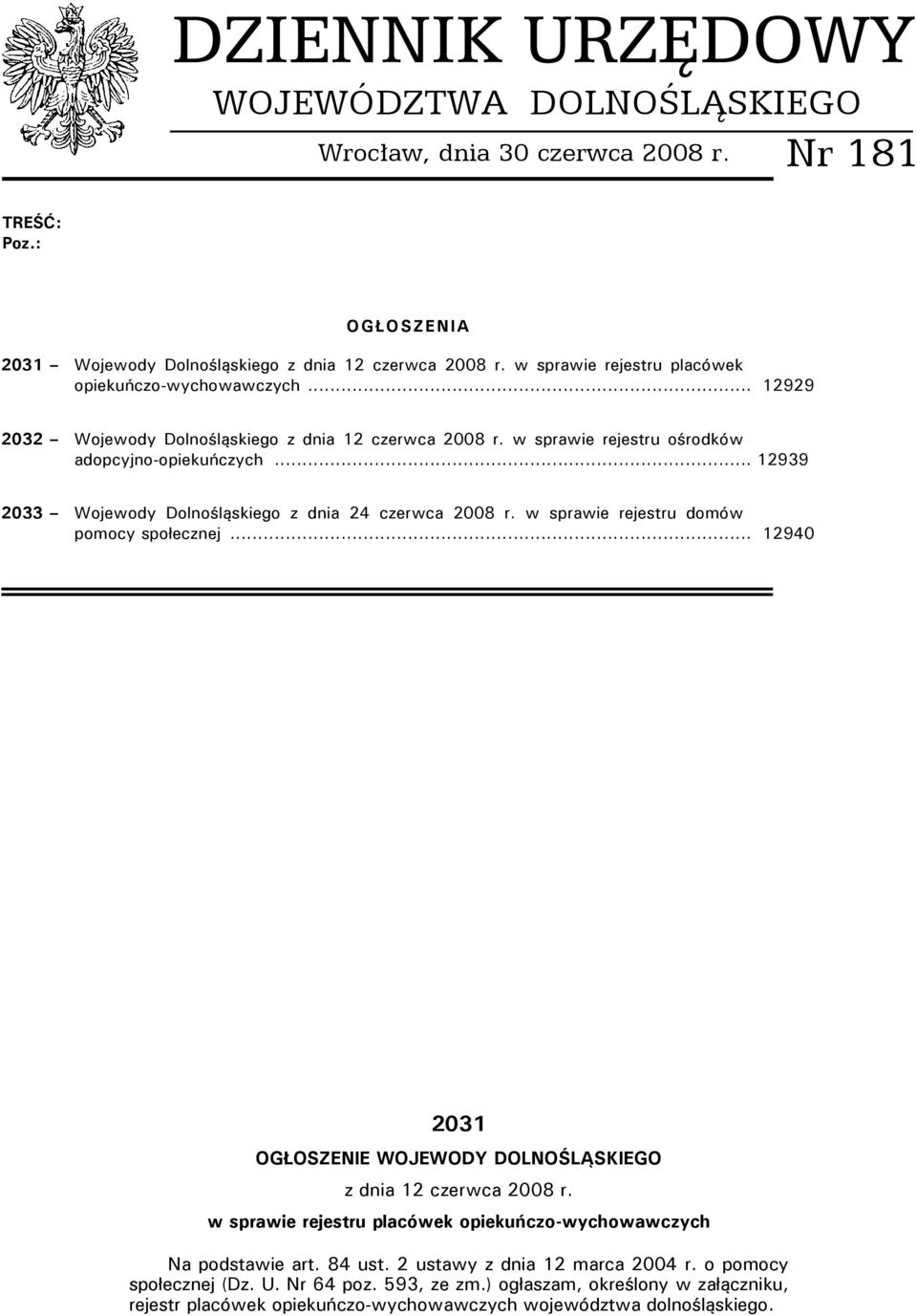 .. 12939 2033 Wojewody Dolnośląskiego z dnia 24 czerwca 2008 r. w sprawie rejestru domów pomocy społecznej... 12940 2031 OGŁOSZENIE WOJEWODY DOLNOŚLĄSKIEGO z dnia 12 czerwca 2008 r.