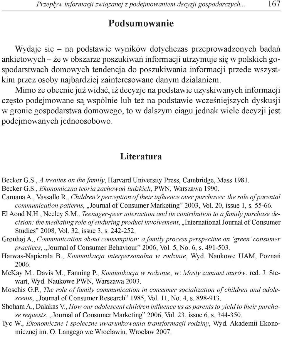 poszukiwania informacji przede wszystkim przez osoby najbardziej zainteresowane danym działaniem.