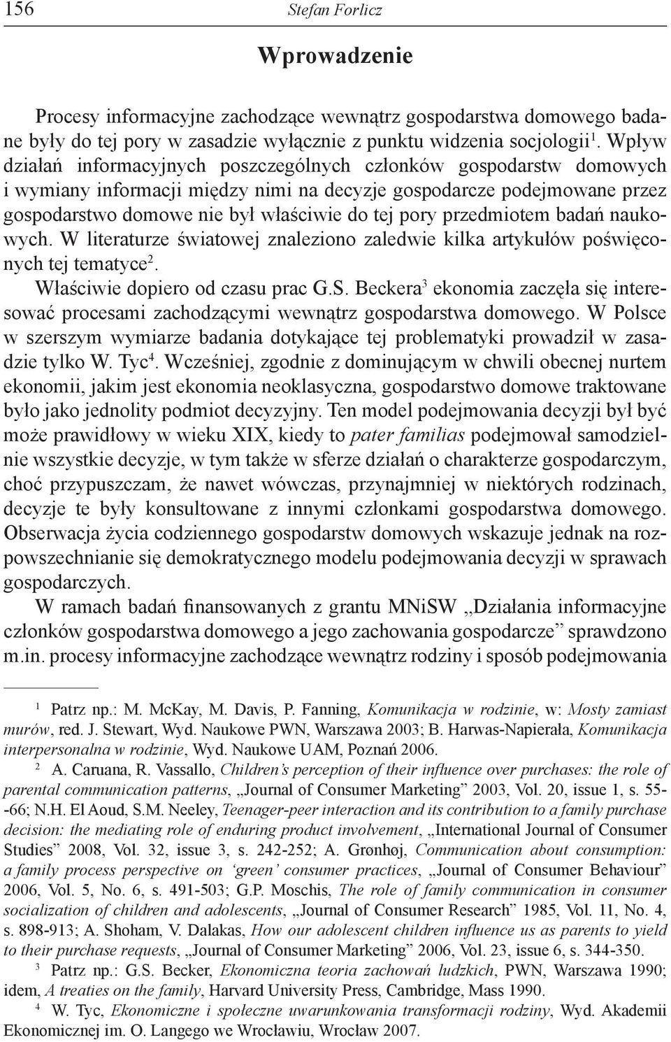 przedmiotem badań naukowych. W literaturze światowej znaleziono zaledwie kilka artykułów poświęconych tej tematyce 2. Właściwie dopiero od czasu prac G.S.