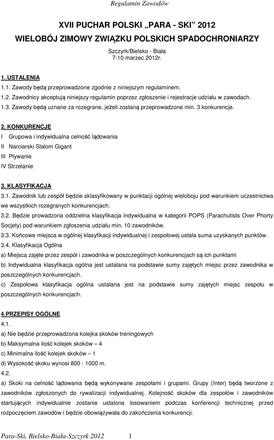 KONKURENCJE I Grupowa i indywidualna celność lądowania II Narciarski Slalom Gigant III Pływanie IV Strzelanie 3. KLASYFIKACJA 3.1.