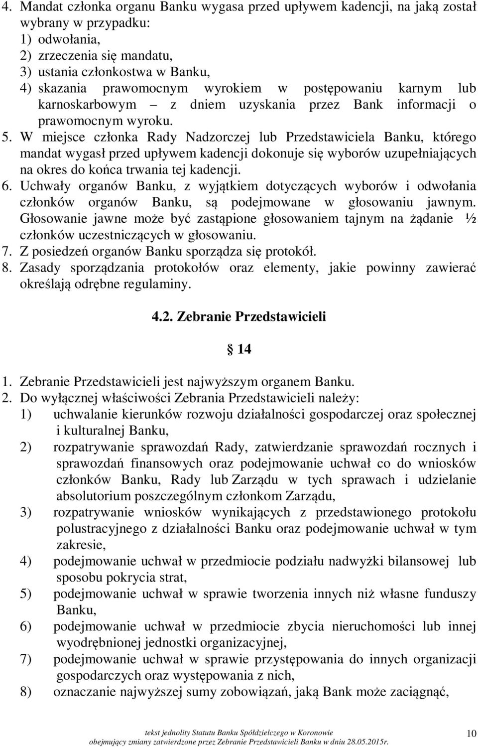 W miejsce członka Rady Nadzorczej lub Przedstawiciela Banku, którego mandat wygasł przed upływem kadencji dokonuje się wyborów uzupełniających na okres do końca trwania tej kadencji. 6.