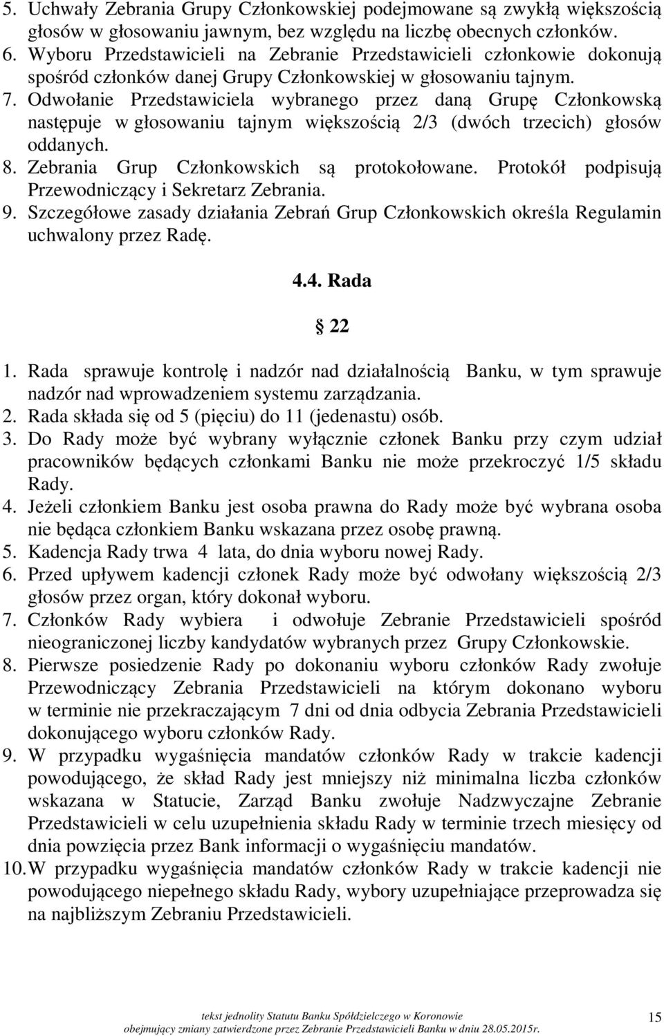 Odwołanie Przedstawiciela wybranego przez daną Grupę Członkowską następuje w głosowaniu tajnym większością 2/3 (dwóch trzecich) głosów oddanych. 8. Zebrania Grup Członkowskich są protokołowane.