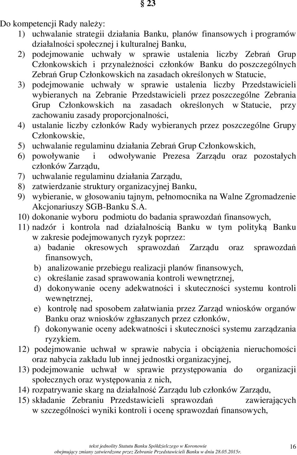 Przedstawicieli wybieranych na Zebranie Przedstawicieli przez poszczególne Zebrania Grup Członkowskich na zasadach określonych w Statucie, przy zachowaniu zasady proporcjonalności, 4) ustalanie