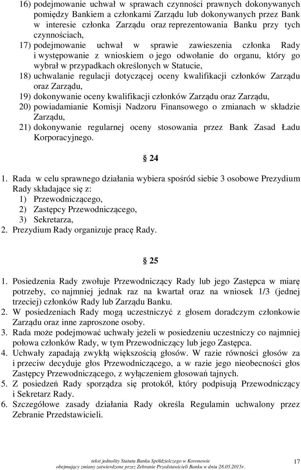 regulacji dotyczącej oceny kwalifikacji członków Zarządu oraz Zarządu, 19) dokonywanie oceny kwalifikacji członków Zarządu oraz Zarządu, 20) powiadamianie Komisji Nadzoru Finansowego o zmianach w