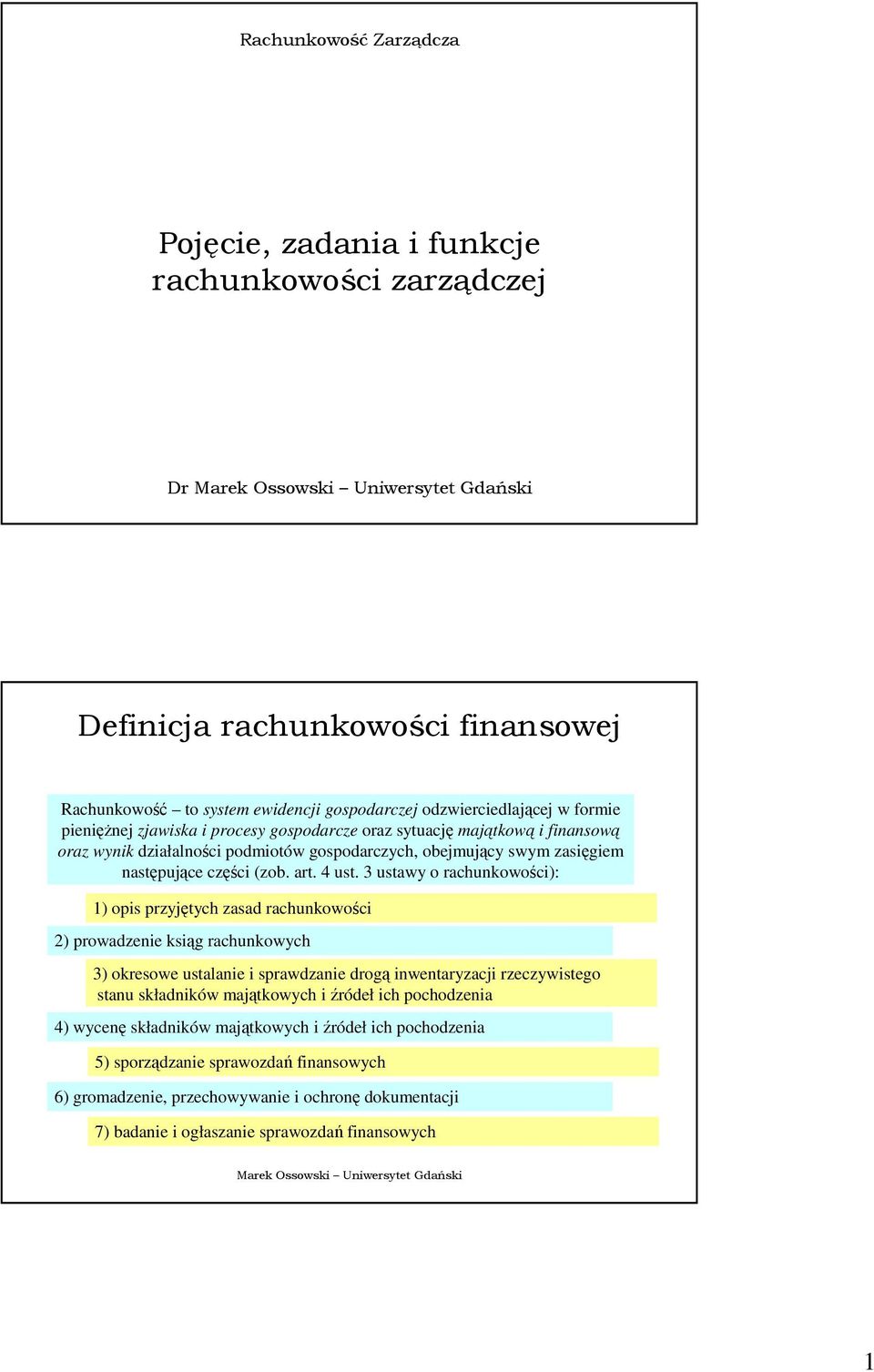 3 ustawy o rachunkowości): 1) opis przyjętych zasad rachunkowości 2) prowadzenie ksiąg rachunkowych 3) okresowe ustalanie i sprawdzanie drogą inwentaryzacji rzeczywistego stanu składników majątkowych