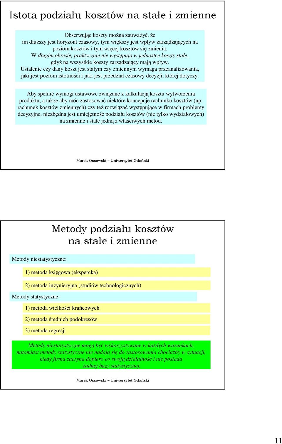 Ustalenie czy dany koszt jest stałym czy zmiennym wymaga przeanalizowania, jaki jest poziom istotności i jaki jest przedział czasowy decyzji, której dotyczy.