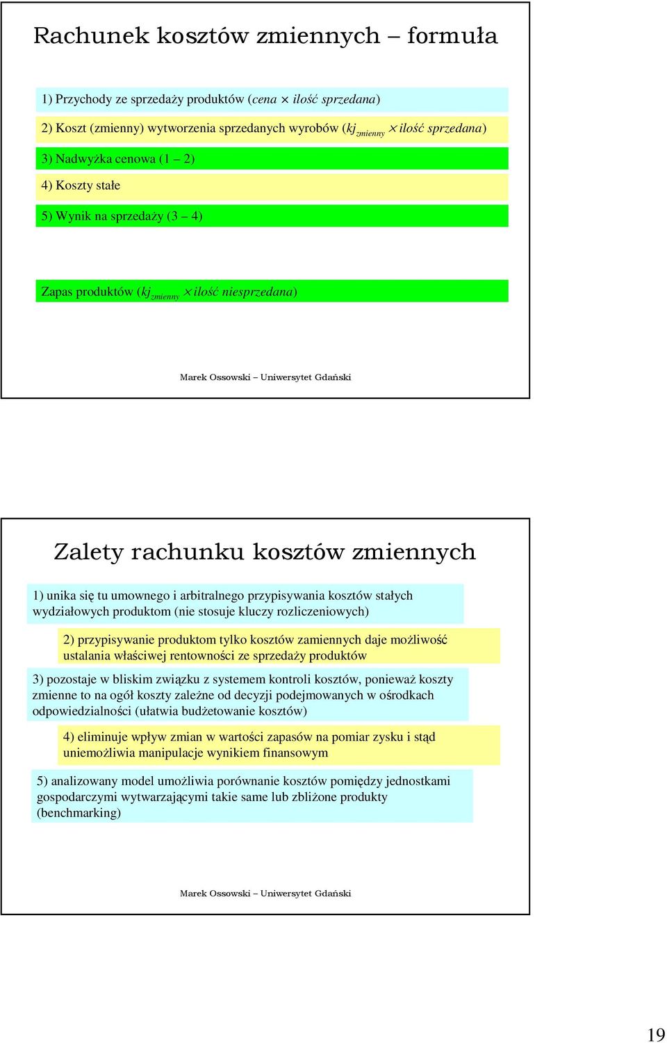 wydziałowych produktom (nie stosuje kluczy rozliczeniowych) 2) przypisywanie produktom tylko kosztów zamiennych daje moŝliwość ustalania właściwej rentowności ze sprzedaŝy produktów 3) pozostaje w