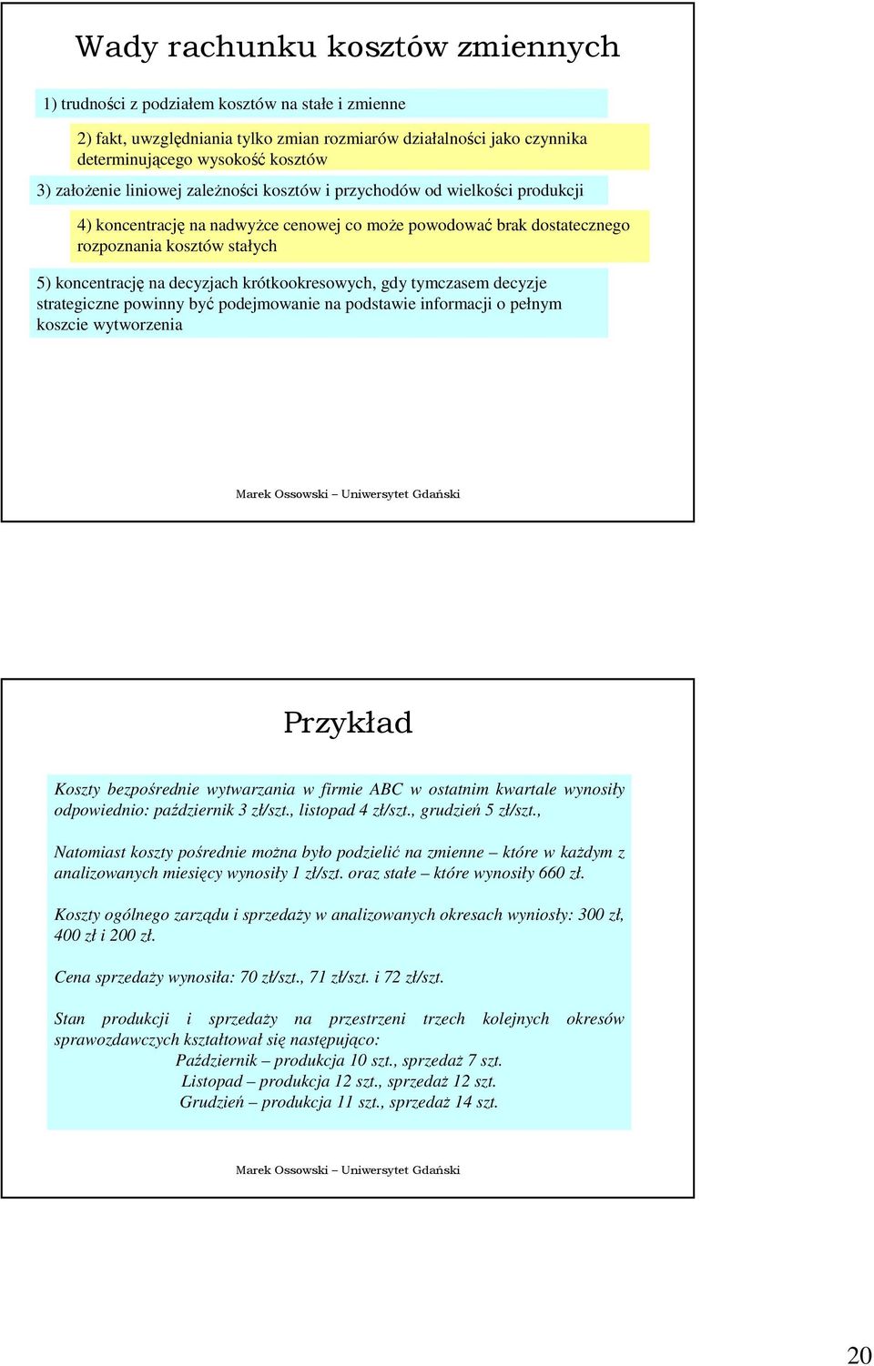 decyzjach krótkookresowych, gdy tymczasem decyzje strategiczne powinny być podejmowanie na podstawie informacji o pełnym koszcie wytworzenia Przykład Koszty bezpośrednie wytwarzania w firmie ABC w