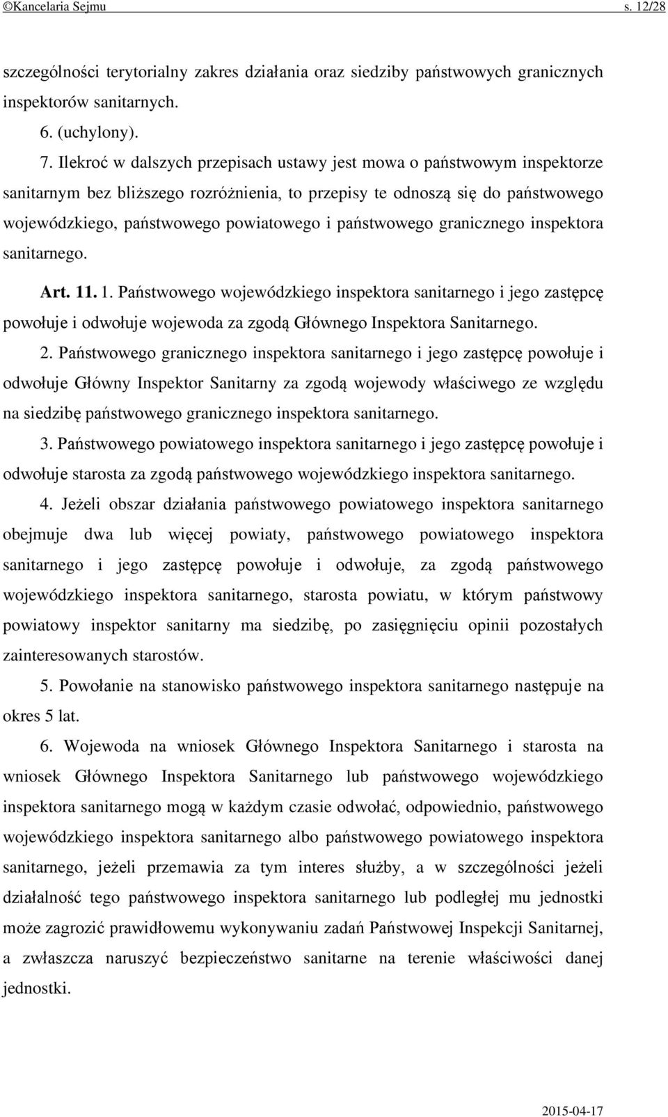 państwowego granicznego inspektora sanitarnego. Art. 11. 1. Państwowego wojewódzkiego inspektora sanitarnego i jego zastępcę powołuje i odwołuje wojewoda za zgodą Głównego Inspektora Sanitarnego. 2.