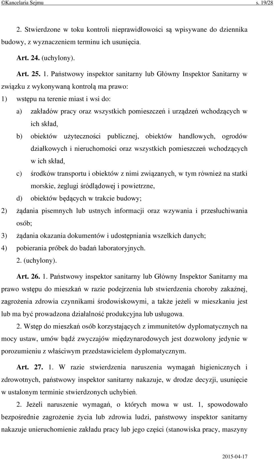 Państwowy inspektor sanitarny lub Główny Inspektor Sanitarny w związku z wykonywaną kontrolą ma prawo: 1) wstępu na terenie miast i wsi do: a) zakładów pracy oraz wszystkich pomieszczeń i urządzeń