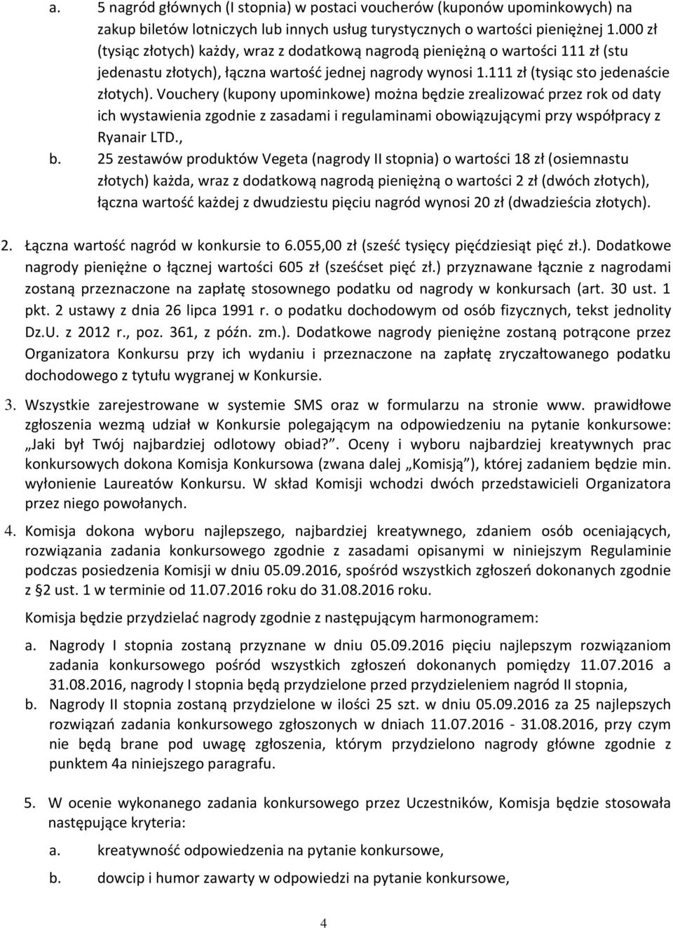 Vouchery (kupony upominkowe) można będzie zrealizować przez rok od daty ich wystawienia zgodnie z zasadami i regulaminami obowiązującymi przy współpracy z Ryanair LTD., b.